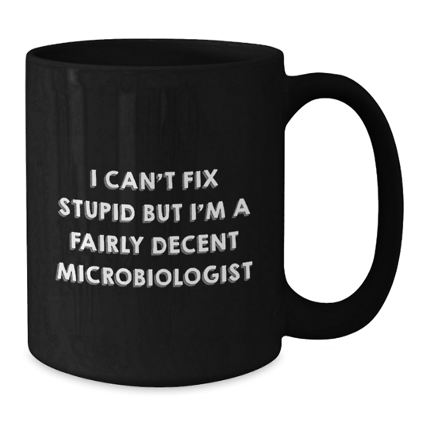 Funny Microbiologist Black Coffee Mug Gifts for Him or Her from Friends or Family - I Can't Fix Stupid But I'm A Fairly Decent Microbiologist Graduation Unique Gifts - Additional