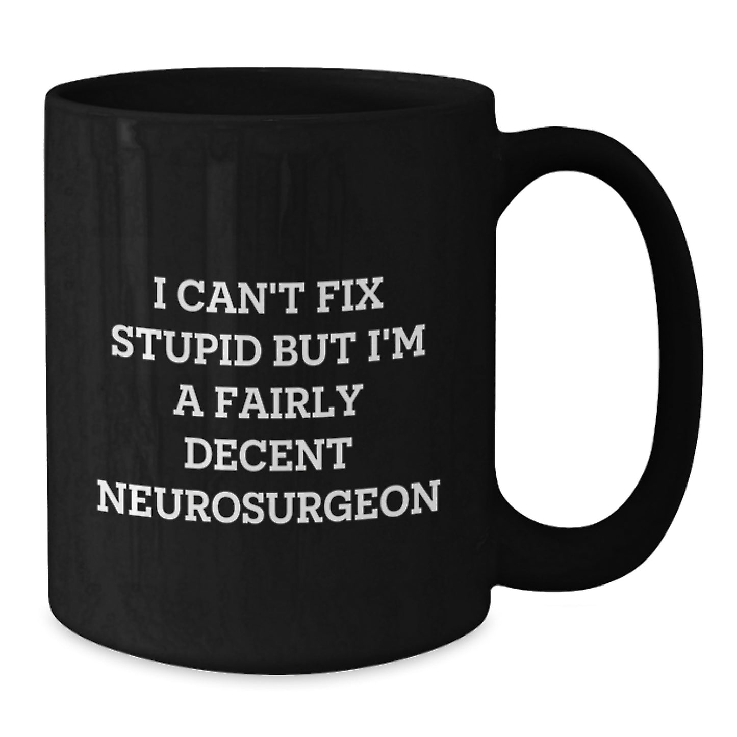 Funny Neurosurgeon Gifts, I Can't Fix Stupid But I'm A Fairly Decent Neurosurgeon Black Coffee Mug for Graduation, Funny Gifts from Friends to Neurosurgeon, Best Black Coffee Mug for Men and Women - Additional