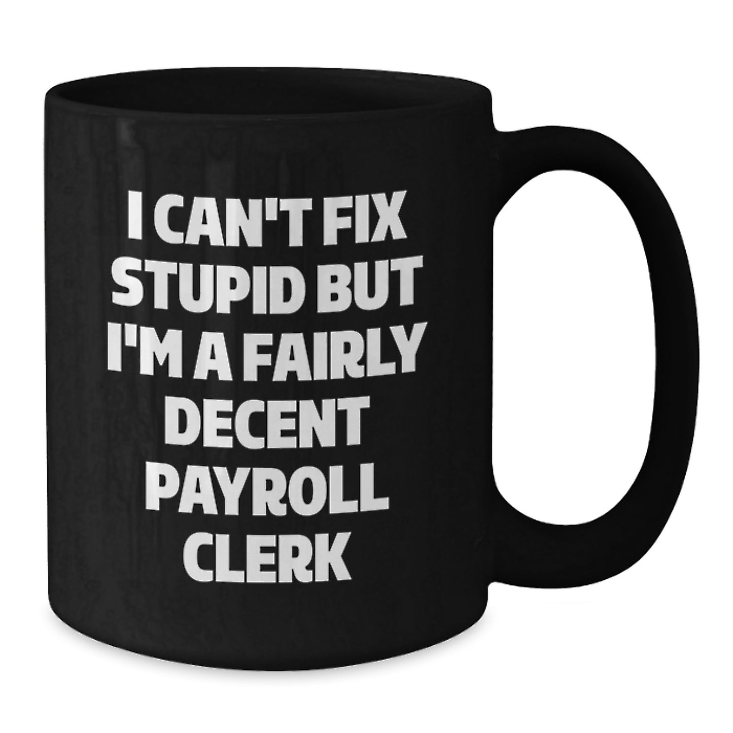 Fairly Decent Payroll Clerk Gifts for Men Women Friends Coworkers Family - I Can't Fix Stupid Black Coffee Mug for Graduation Unique Gifts from Coworkers Friends - Additional