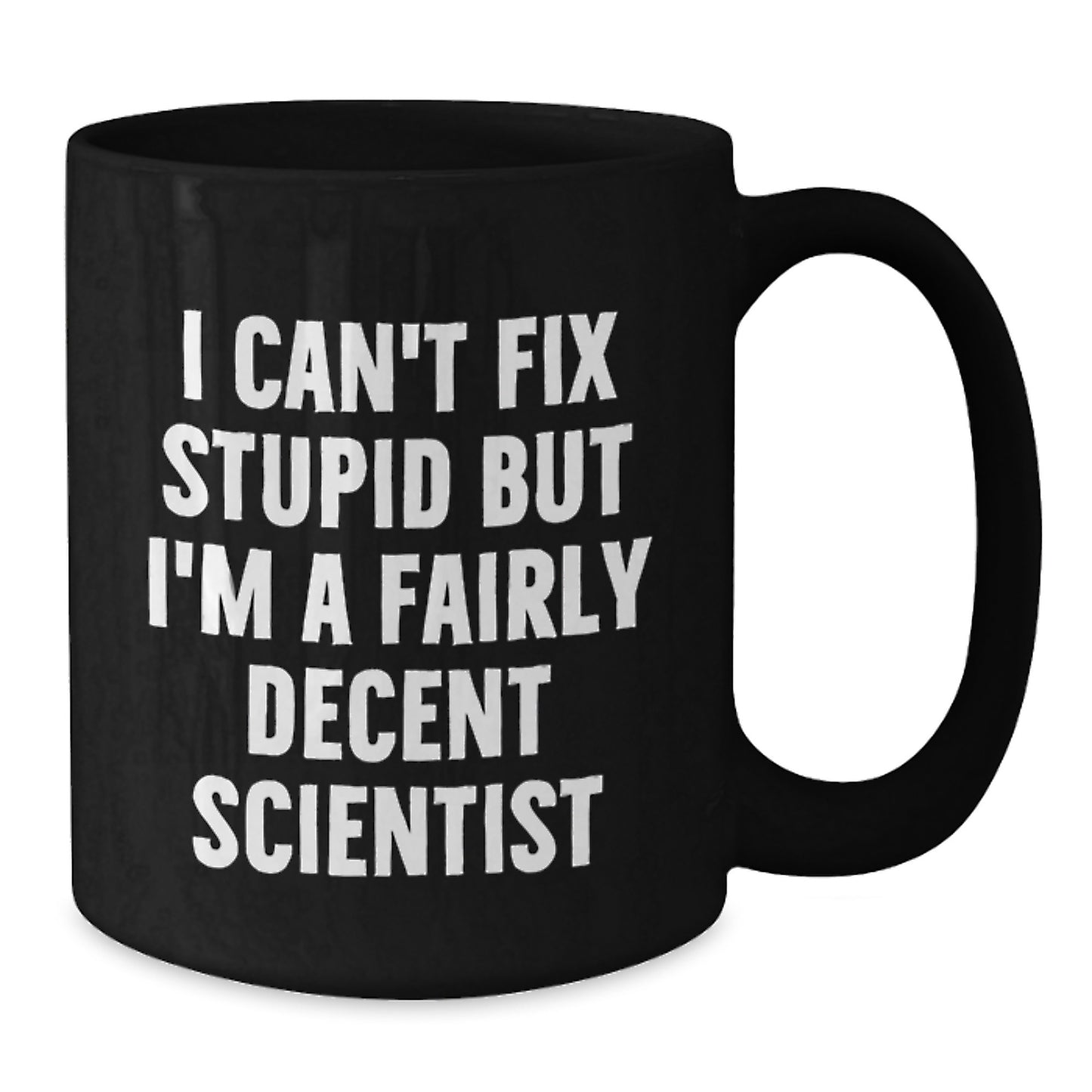 Funny Scientist Gifts for Him or Her, I Can't Fix Stupid But I'm A Fairly Decent Scientist Black Coffee Mug, Graduation Unique Gifts from Friends, Coworkers, or Family - Additional