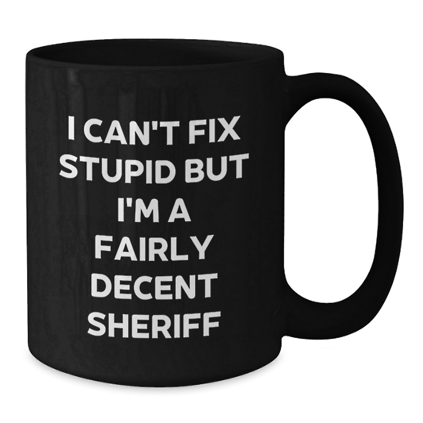 Sheriff Humor Black Coffee Mug, Funny Gifts from Friends for Sheriff Birthday, I Can't Fix Stupid But I'm A Fairly Decent Sheriff - Additional