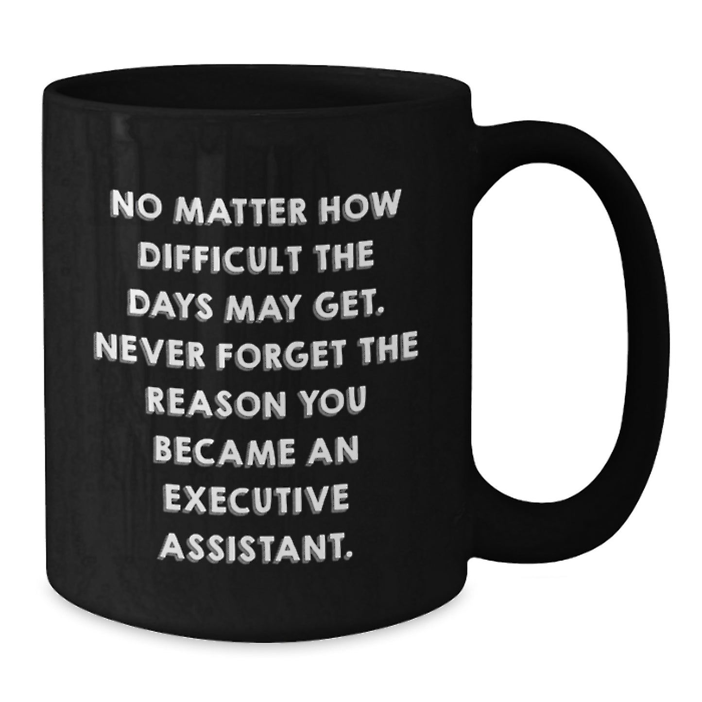 Inspirational Executive Assistant Gifts from Friends - Black Coffee Mug 'No Matter How Difficult The Days May Get', Graduation Unique Gifts for Men or Women - Additional