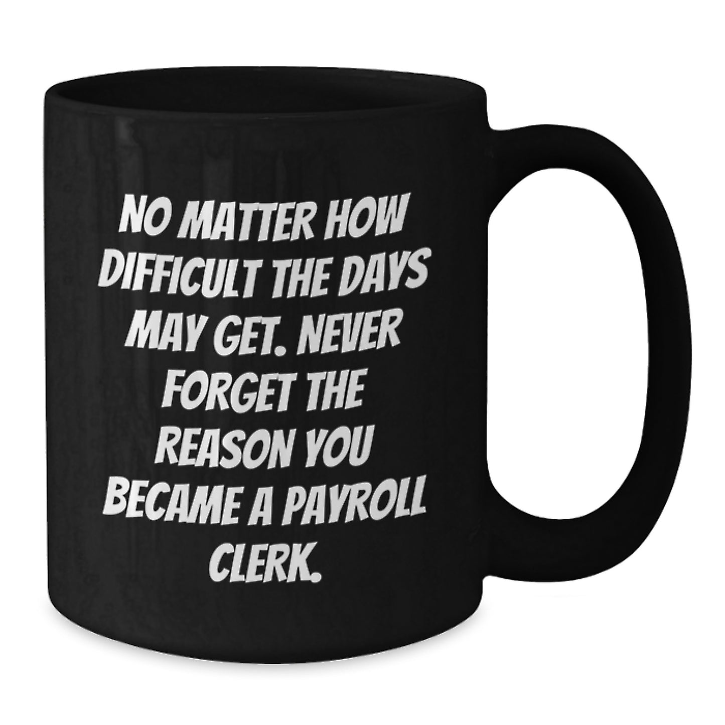 Payroll Clerk Gifts from Friends, Payroll Clerk Birthday Unique Inspirational Mugs, Never Forget the Reason You Became a Payroll Clerk, Black Coffee Mug - Additional