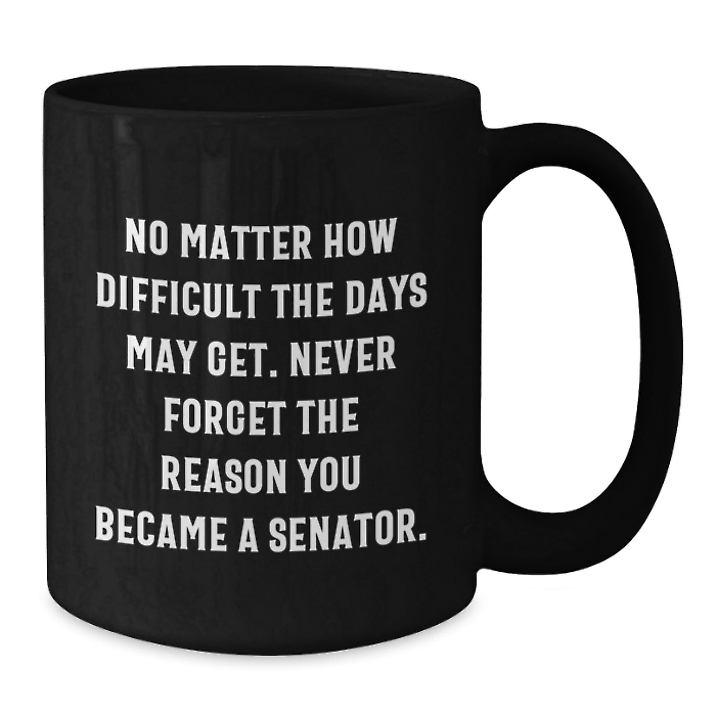 Senator Gifts for Birthday - Funny Inspirational Quote Black Coffee Mug from Friends, 11oz or 15oz Microwave Dishwasher Safe - Additional