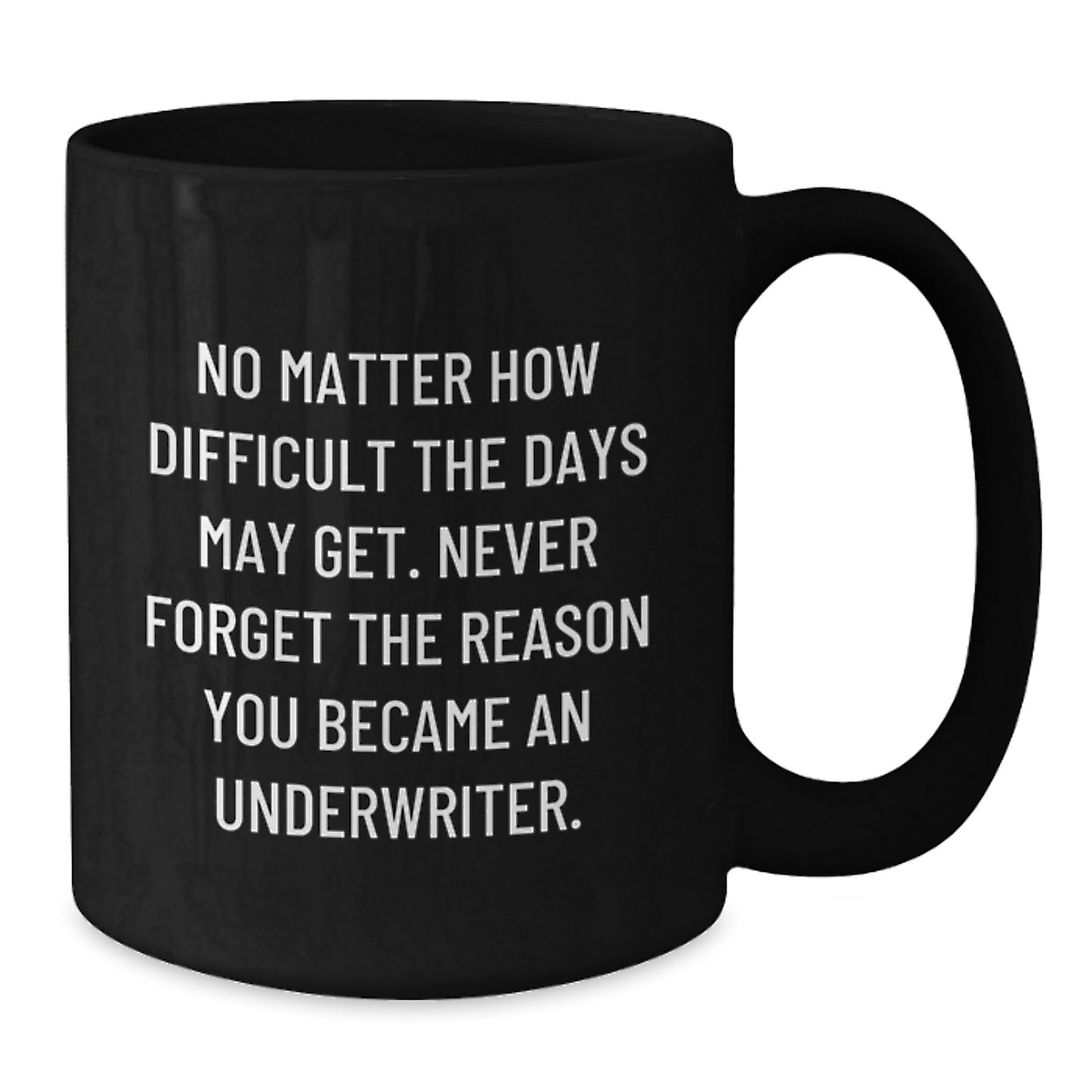 Underwriter Inspirational Mug Gifts from Friends to Underwriter, Funny Quote: 'No Matter How Difficult The Days May Get. Never Forget The Reason You Became An Underwriter.' - Additional