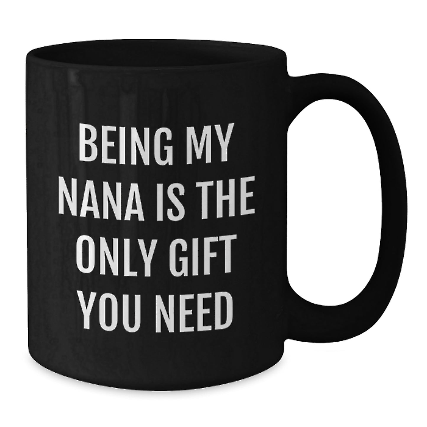 Funny Nana Gifts from Men - Being My Nana Is The Only Gift You Need, Black Coffee Mug for Her Birthday, Gifts for Nana - Additional