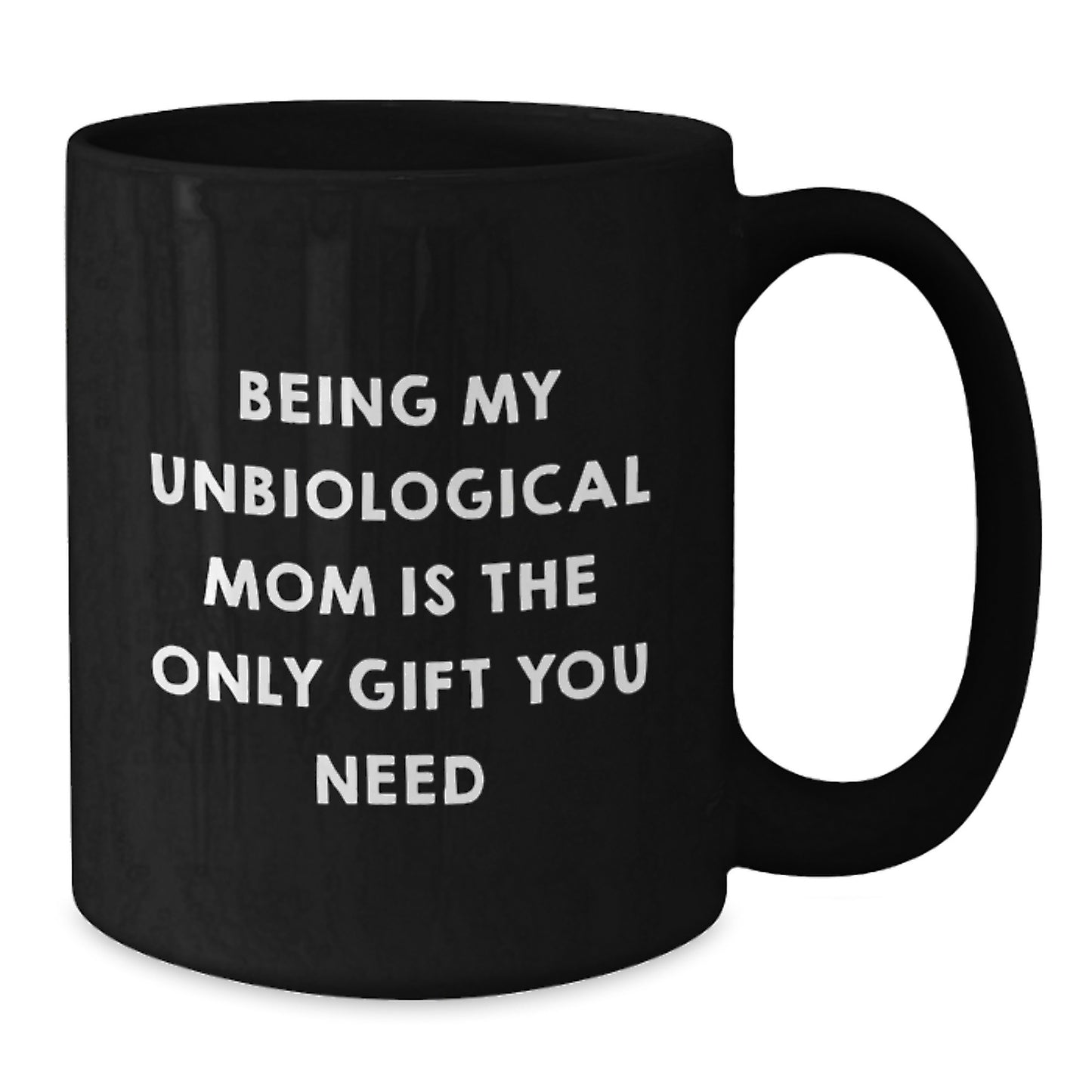 Funny Unbiological Mom Gifts - Being My Unbiological Mom Is The Only Gift You Need - Black Coffee Mug, Birthday Unique Gifts from Family - Additional