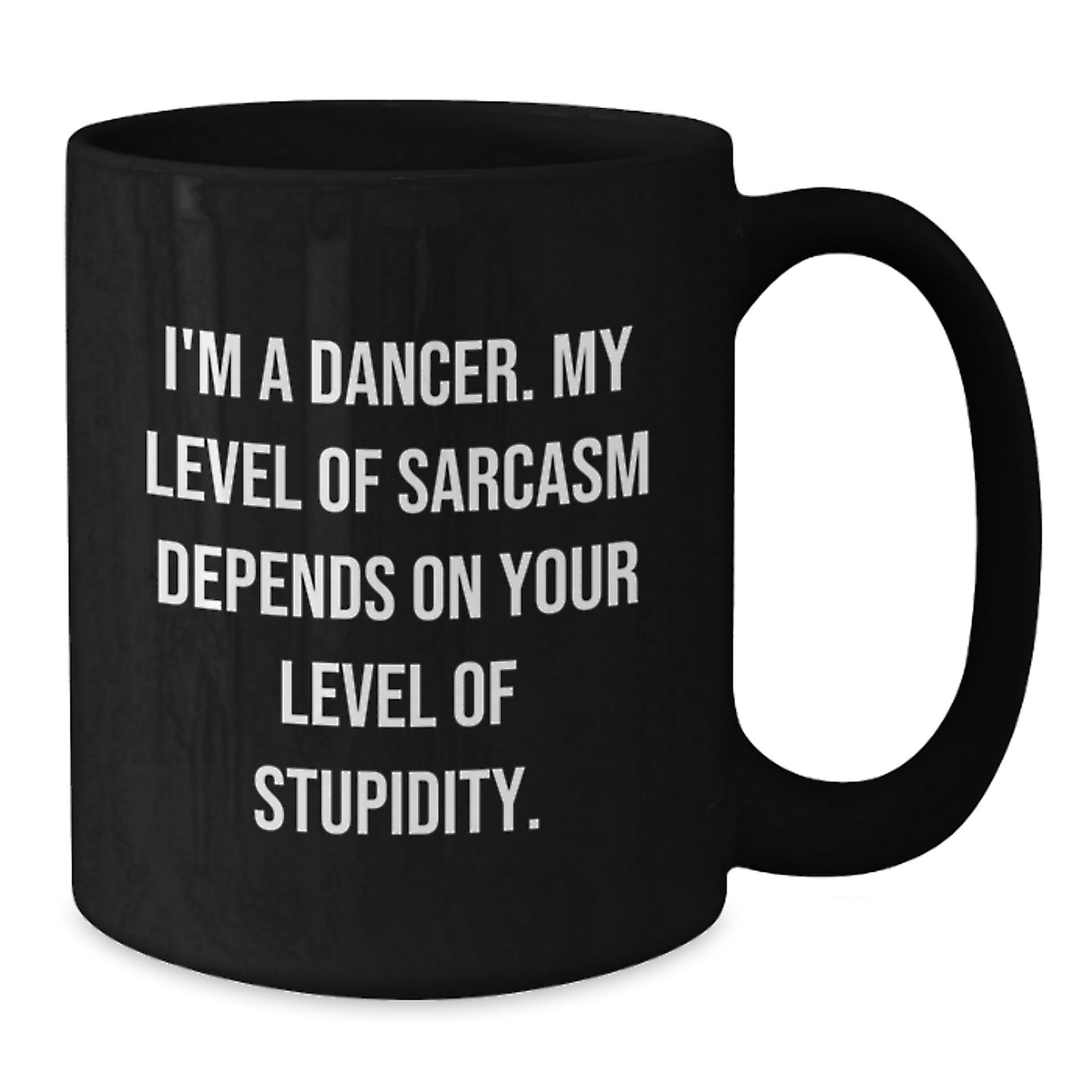 Funny Dancer Gifts, 'I'm A Dancer. My Level Of Sarcasm Depends On Your Level Of Stupidity.' Black Coffee Mug, Perfect Birthday Unique Gift from Friends, Coworkers, Family to Dancers - Additional