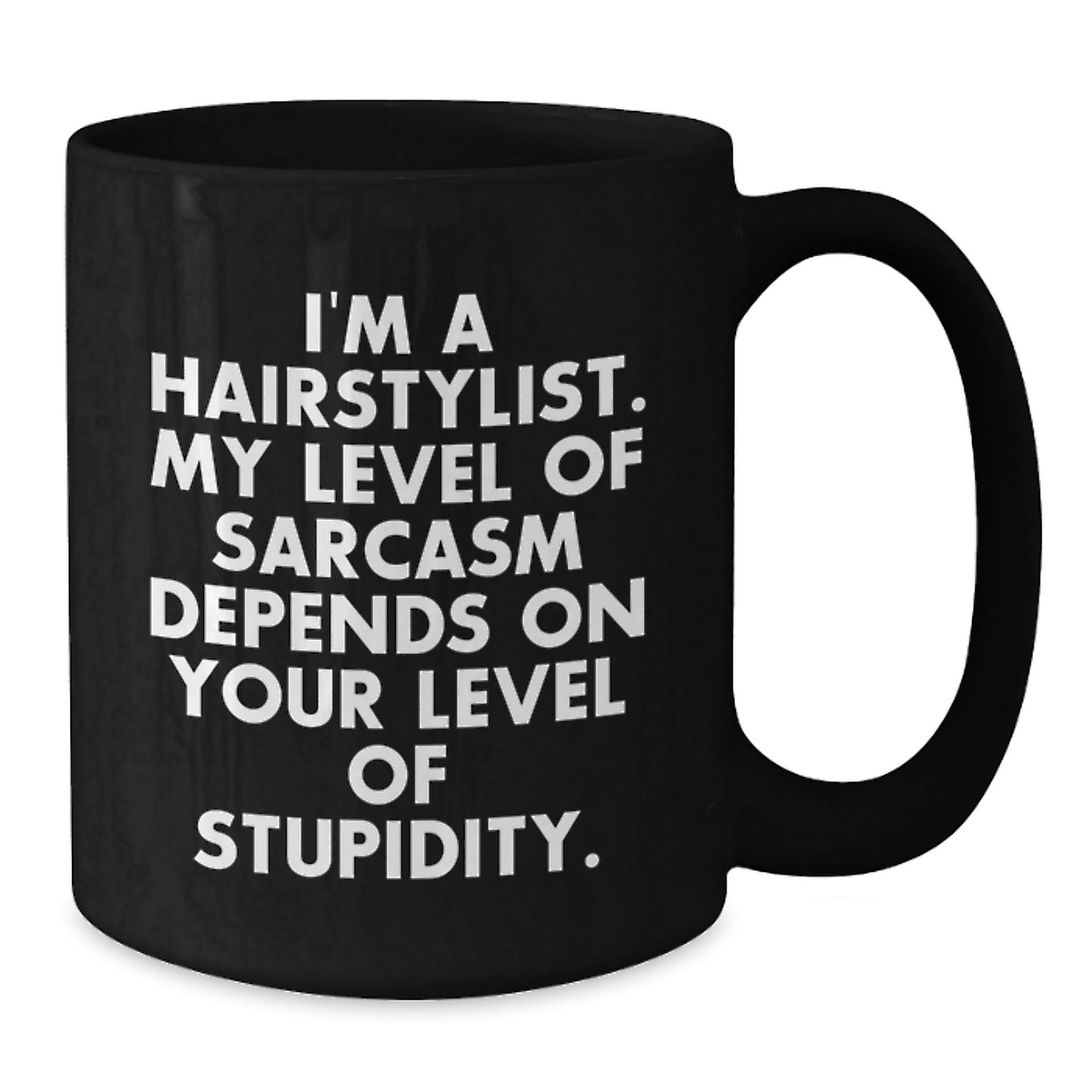 Hairstylist Humor Gifts from Friends to Hairstylists - Funny Birthday Black Coffee Mug, I'm A Hairstylist. My Level Of Sarcasm Depends On Your Level Of Stupidity., Gifts for Hairstylists - Additional