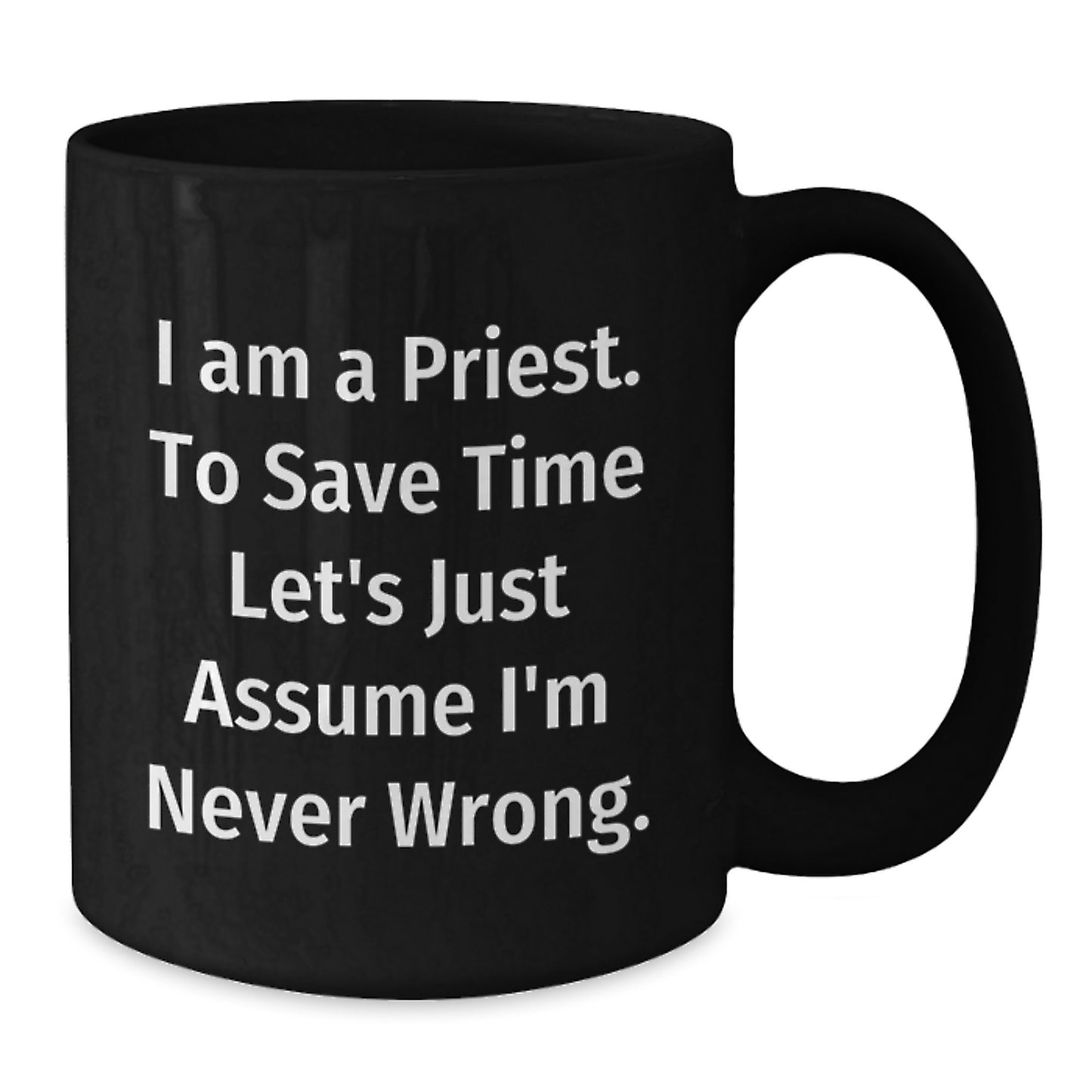 Funny Priest Gifts - I'm Never Wrong Mug for Birthday, Black Coffee Mug for Men, Women, Family, or Friends - Additional