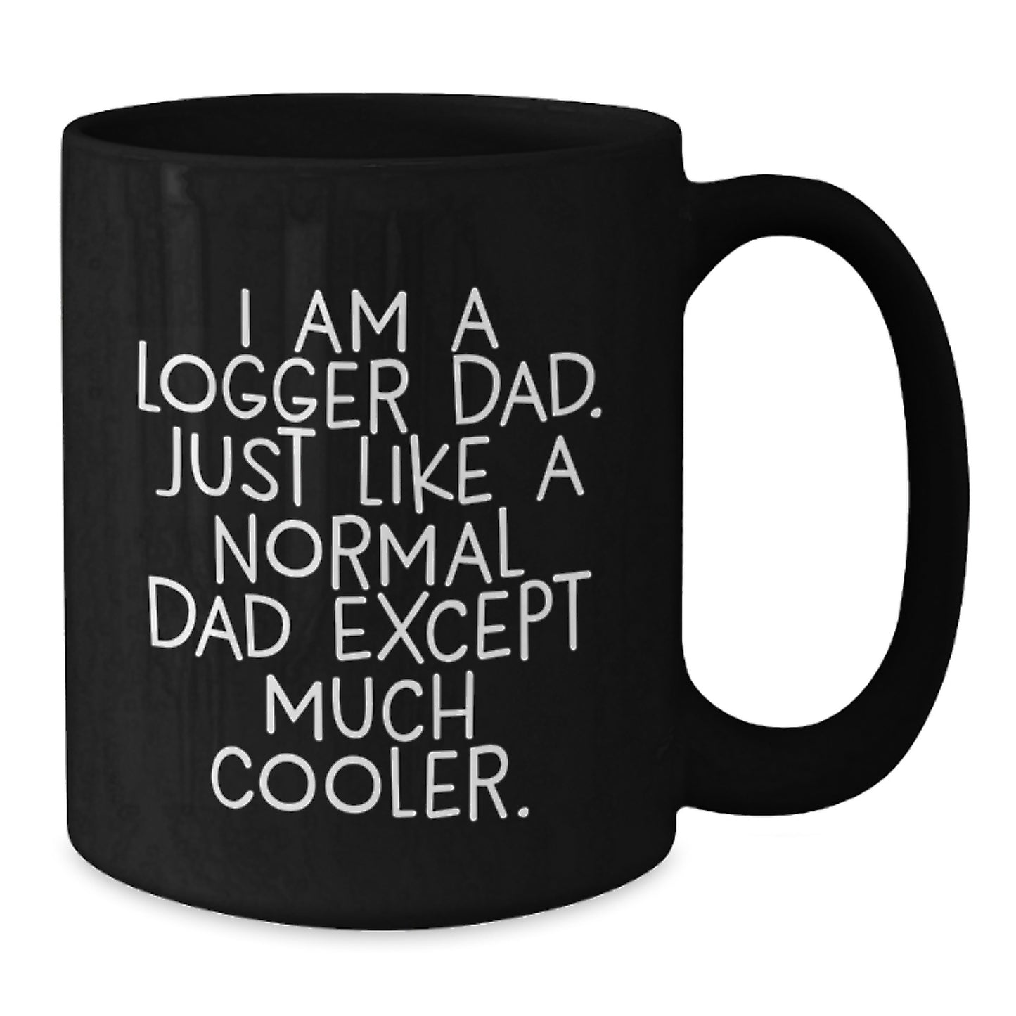 Logger Gifts for Dad - Funny Graduation Mug, 'I Am A Logger Dad', Black Coffee Mug (11oz or 15oz), Microwave and Dishwasher Safe, Gifts from Men to Logger Dads - Additional