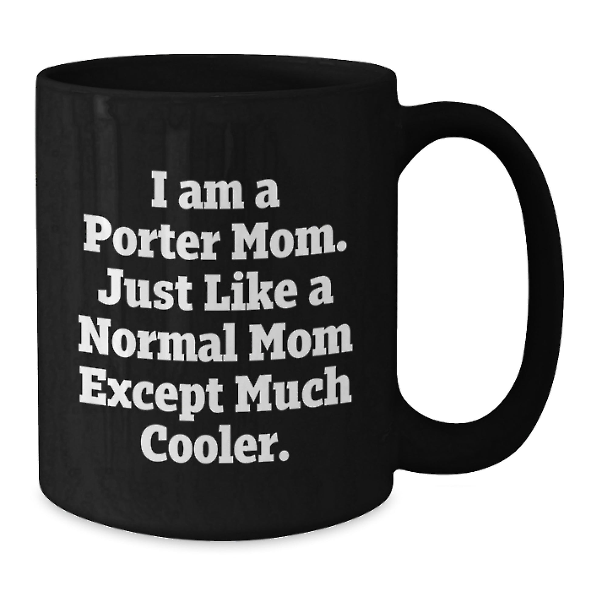 Porter Mom Gifts from Friends - Funny Black Coffee Mug, I Am A Porter Mom Except Much Cooler, Birthday Unique Gifts for Porter - Additional