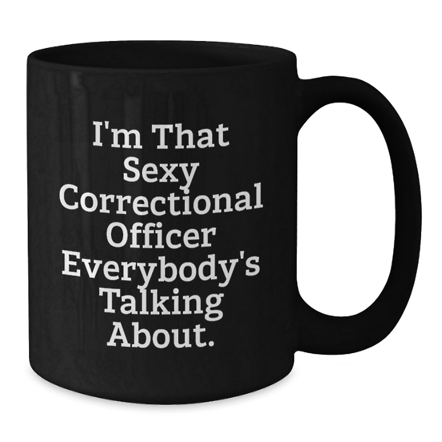 Correctional Officer Funny Mugs, Gifts from Friends for Men, I'm That Sexy Correctional Officer Everybody's Talking About, Black Coffee Mug, Birthday Unique Gift - Additional