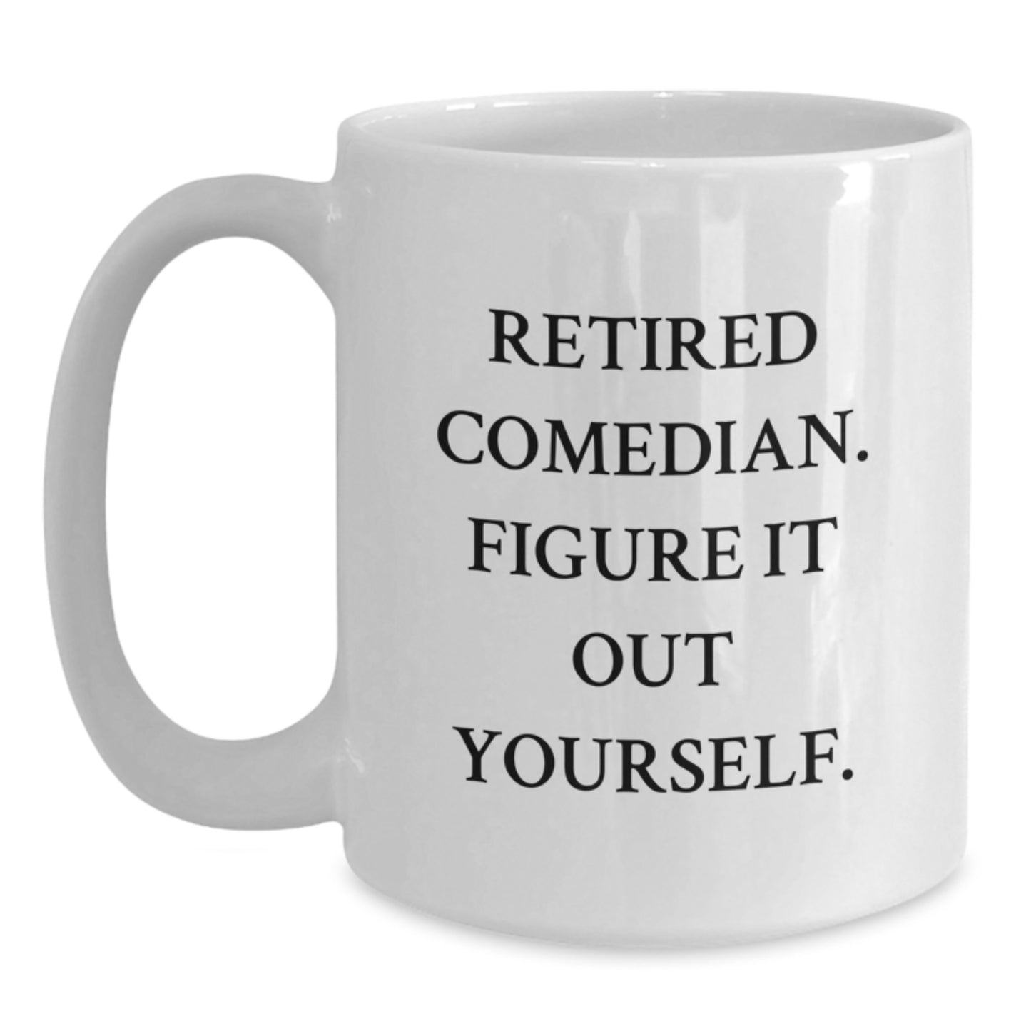 Funny Comedian Gifts for Him from Friends - 'Retired Comedian. Figure It Out Yourself.' White Coffee Mug for Graduation - Main