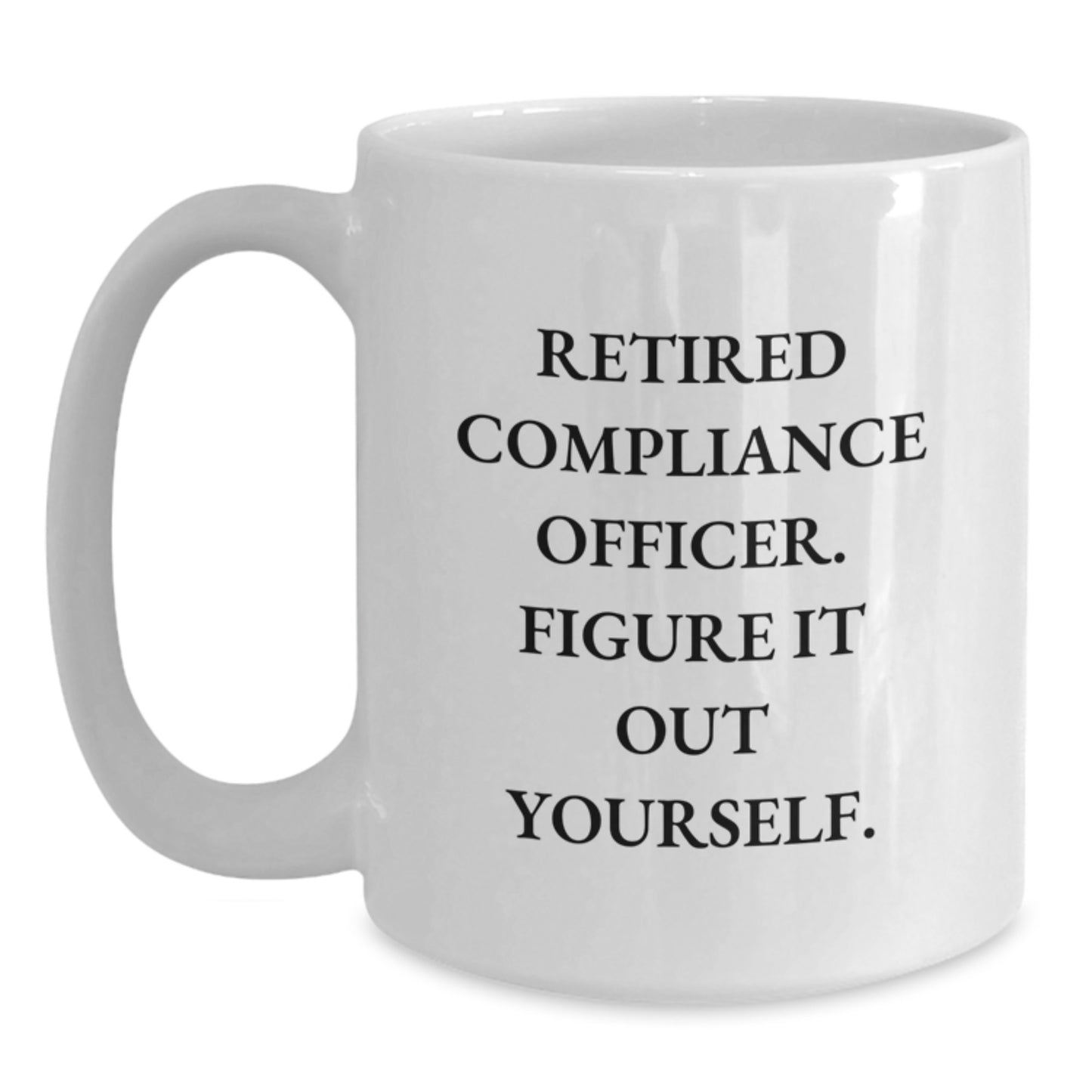 Compliance Officer Gifts Funny Quote White Coffee Mug for Graduation from Friends or Coworkers, 11oz or 15oz Capacity, Ceramic, Microwave, and Dishwasher Safe - Main