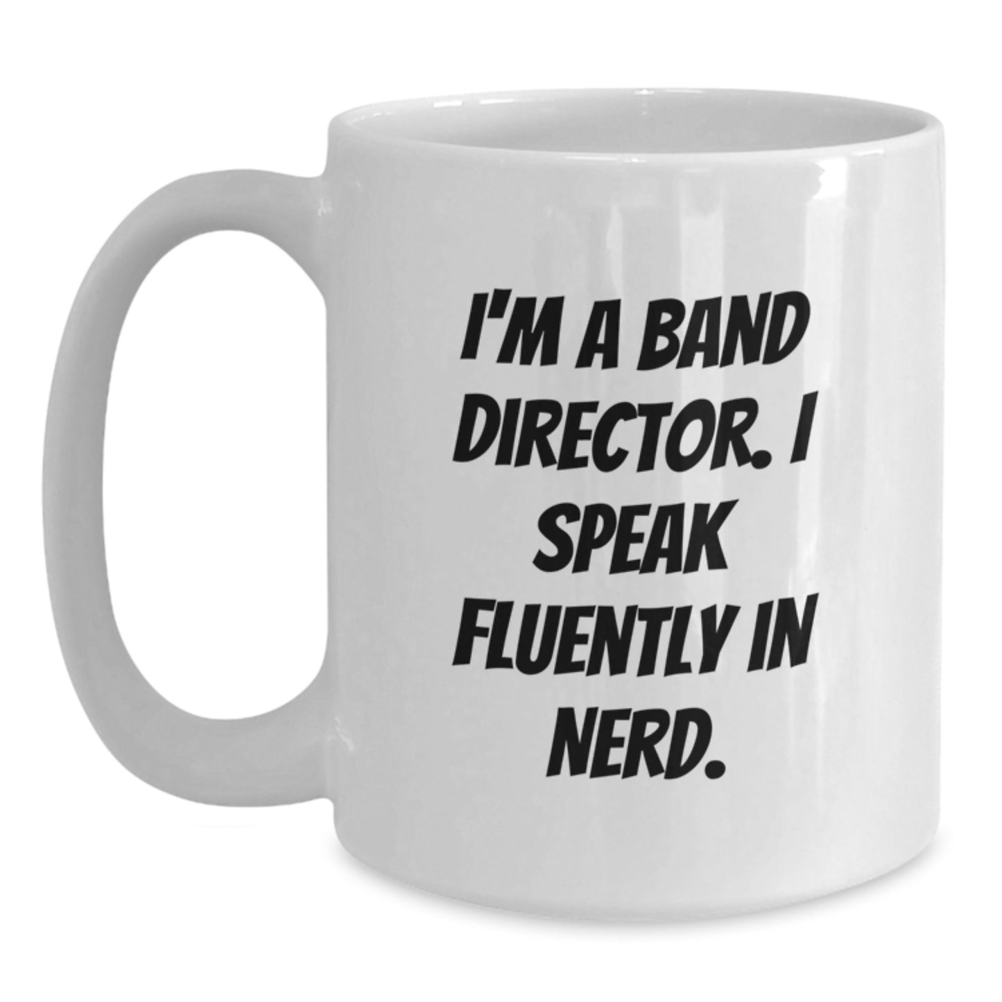 Funny Band Director Gifts - I'm A Band Director. I Speak Fluently In genius. White Coffee Mug for Men, Women, Friends, Coworkers, Family - Unique Graduation Gifts - Main