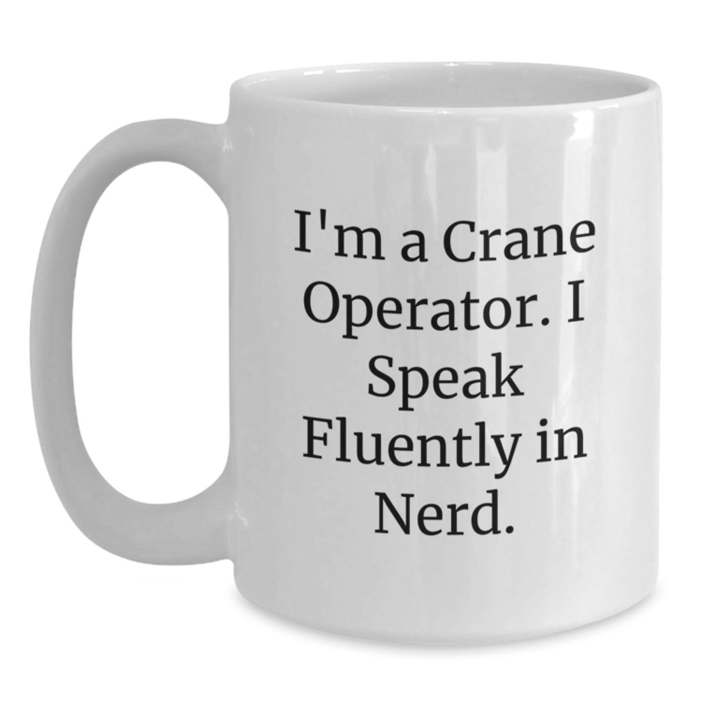 Funny Crane Operator Gifts for Men - I'm A Crane Operator. I Speak Fluently In genius. White Coffee Mug, Graduation Unique Gifts for Him from Family, Friends, Coworkers - Main