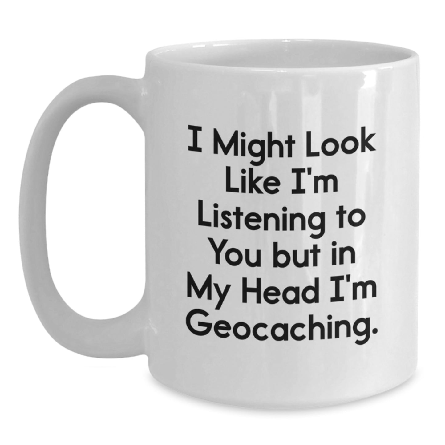 Funny Geocaching Gifts for Men, Women, Friends, Coworkers, Family - White Coffee Mug with I Might Look Like I'm Listening To You But In My Head I'm Geocaching. - Main