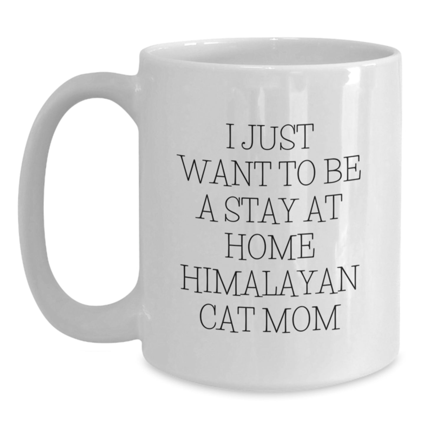 Himalayan Cat Mom Gifts from Friends, Unique White Coffee Mug for Graduation, I Just Want To Be A Stay At Home Himalayan Cat Mom - Main