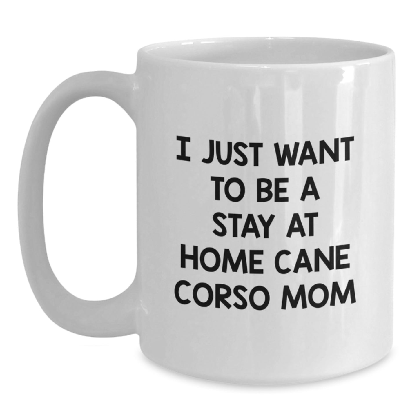 Cute Cane Corso Dog Mom Gifts from Friends and Family - I Just Want To Be A Stay At Home Cane Corso Mom White Coffee Mug for Graduation - Main