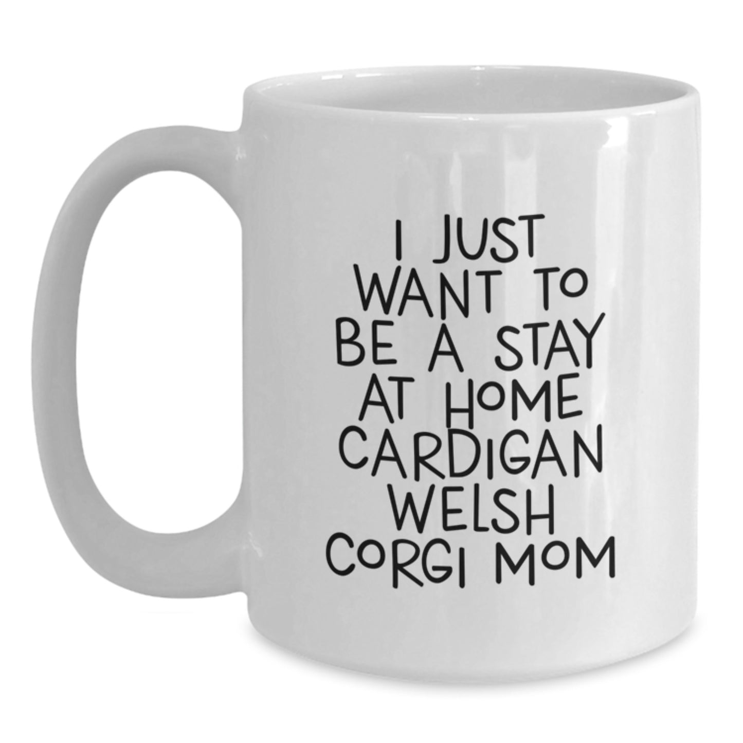 Funny Cardigan Welsh Corgi Dog Mom Gifts for Graduation, White Coffee Mug - I Just Want To Be A Stay At Home Cardigan Welsh Corgi Mom, Gifts from Mom, Gifts for Cardigan Welsh Corgi Dog Lover - Main