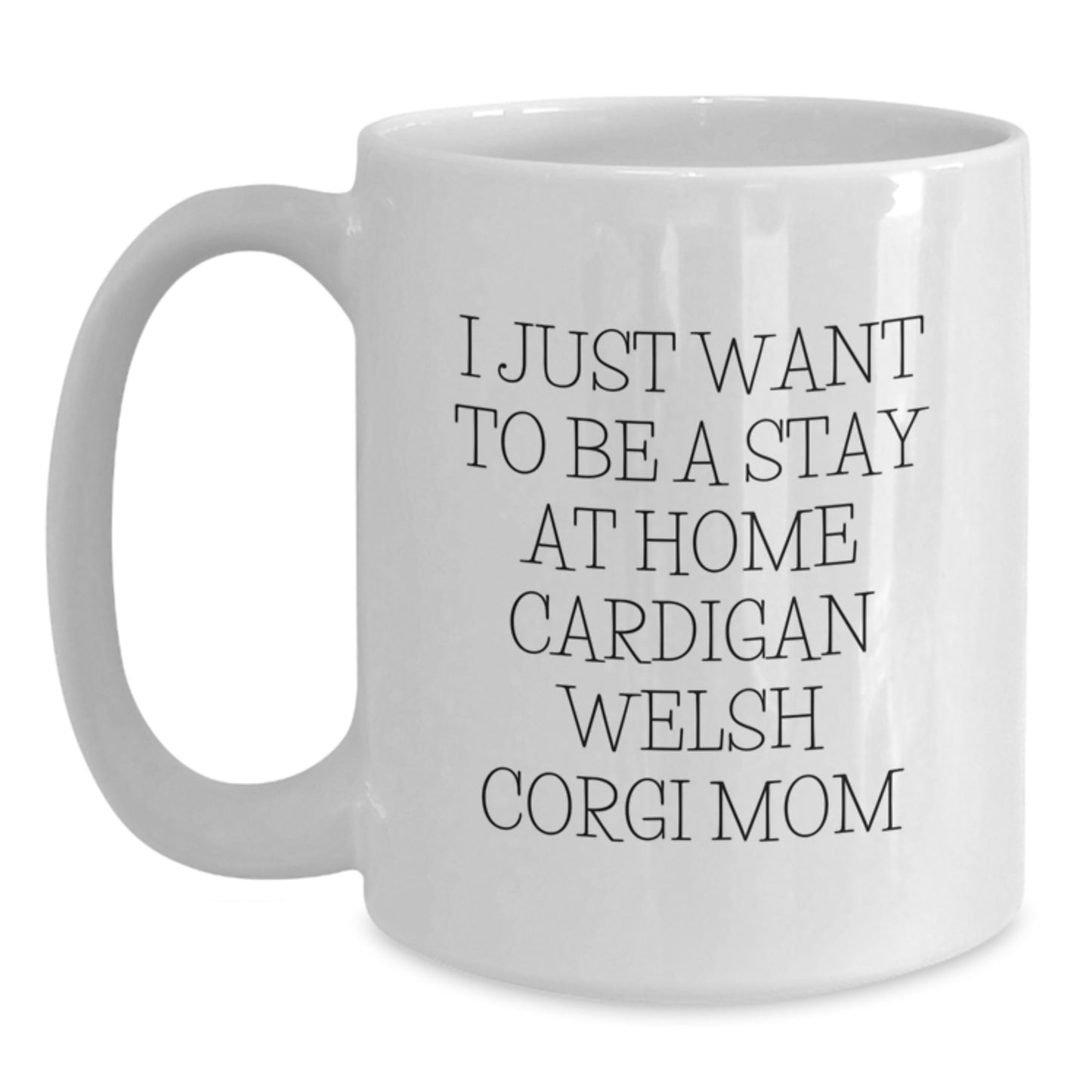 Funny Cardigan Welsh Corgi Dog Mom Gifts for Her - I Just Want To Be A Stay At Home Mom - White Coffee Mug for Graduation - Main
