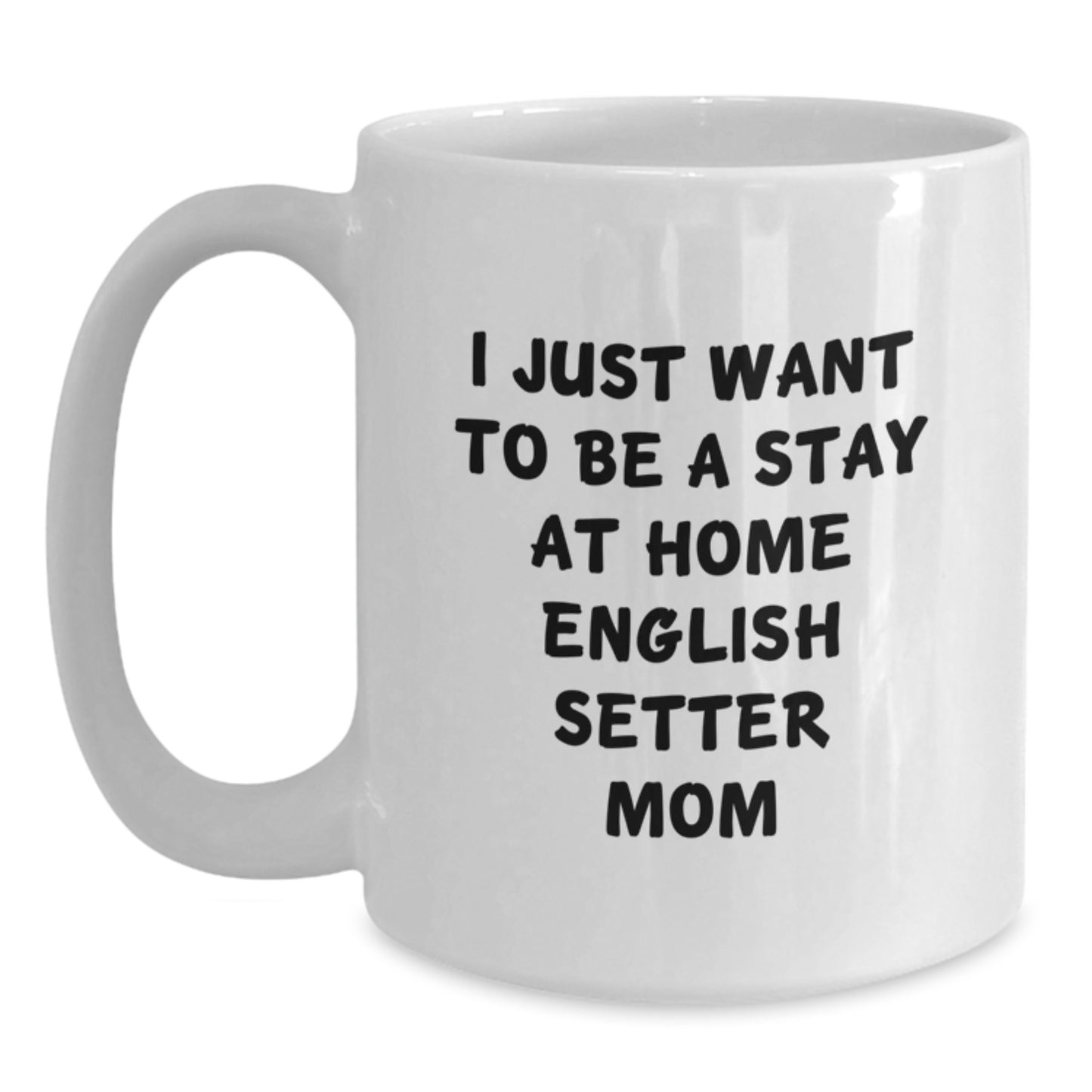 Funny English Setter Dog Mom Gifts from Friends for Graduation Unique White Coffee Mugs - 'I Just Want To Be A Stay At Home English Setter Mom' - Main