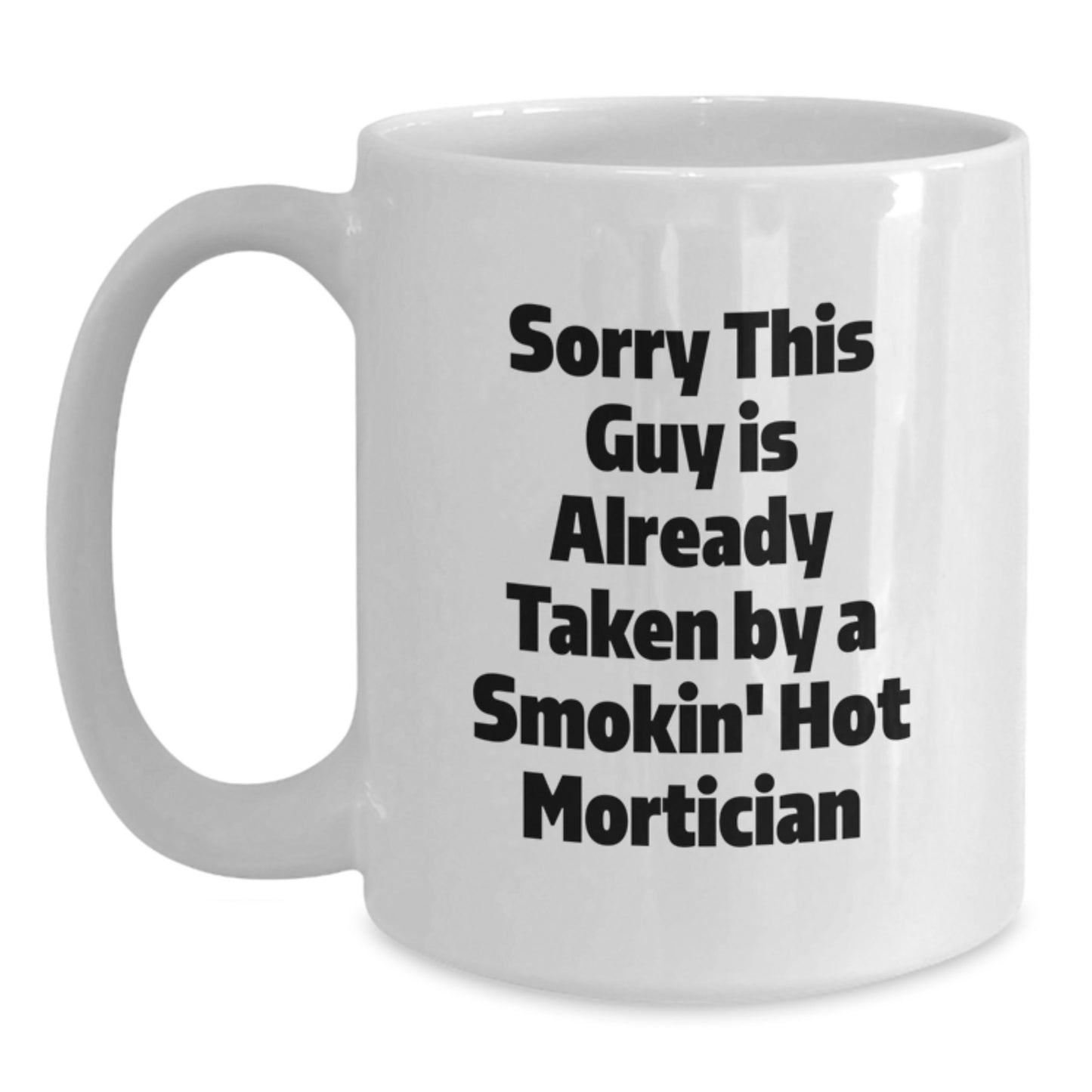 Funny Mortician Gifts from Friends for Graduation Unique White Coffee Mugs, Sorry This Guy Is Already Taken By A Smokin' Hot Mortician - Main