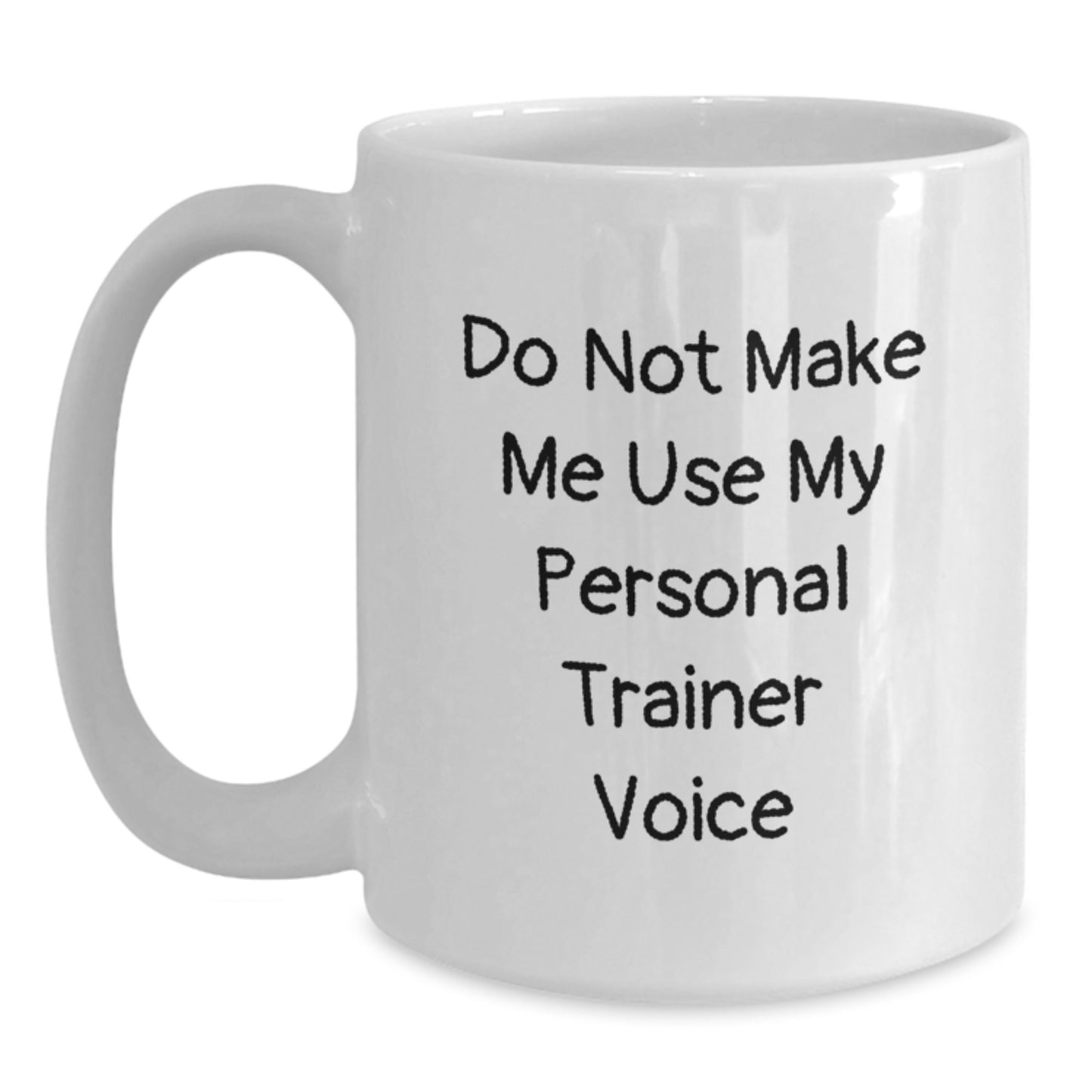 Funny Personal Trainer Gift for Birthday, Do Not Make Me Use My Personal Trainer Voice, White Coffee Mug - Main
