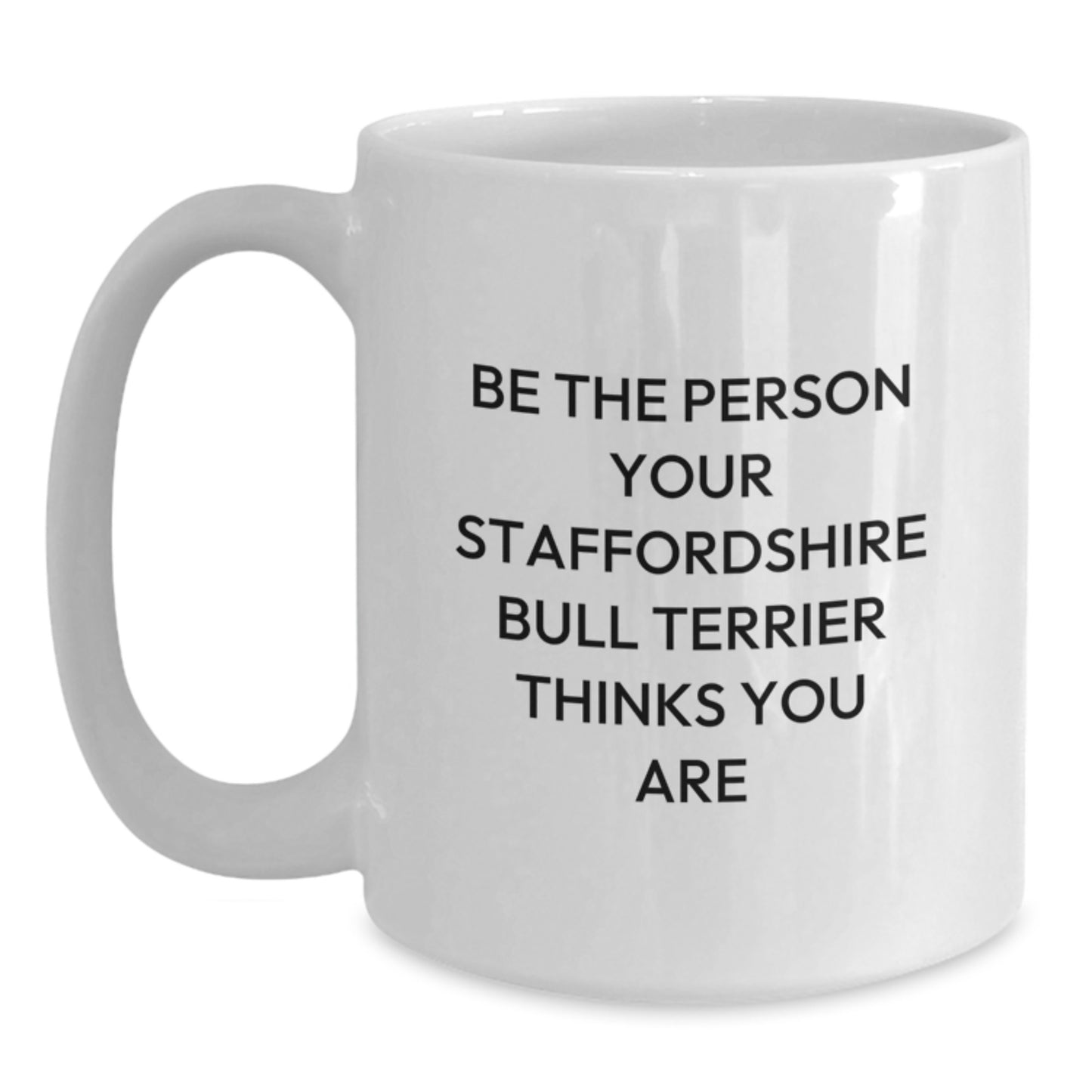 Funny Staffordshire Bull Terrier Dog Gifts, White Coffee Mugs for Birthday - 'Be The Person Your Staffordshire Bull Terrier Thinks You Are' from Friends, Family - Main
