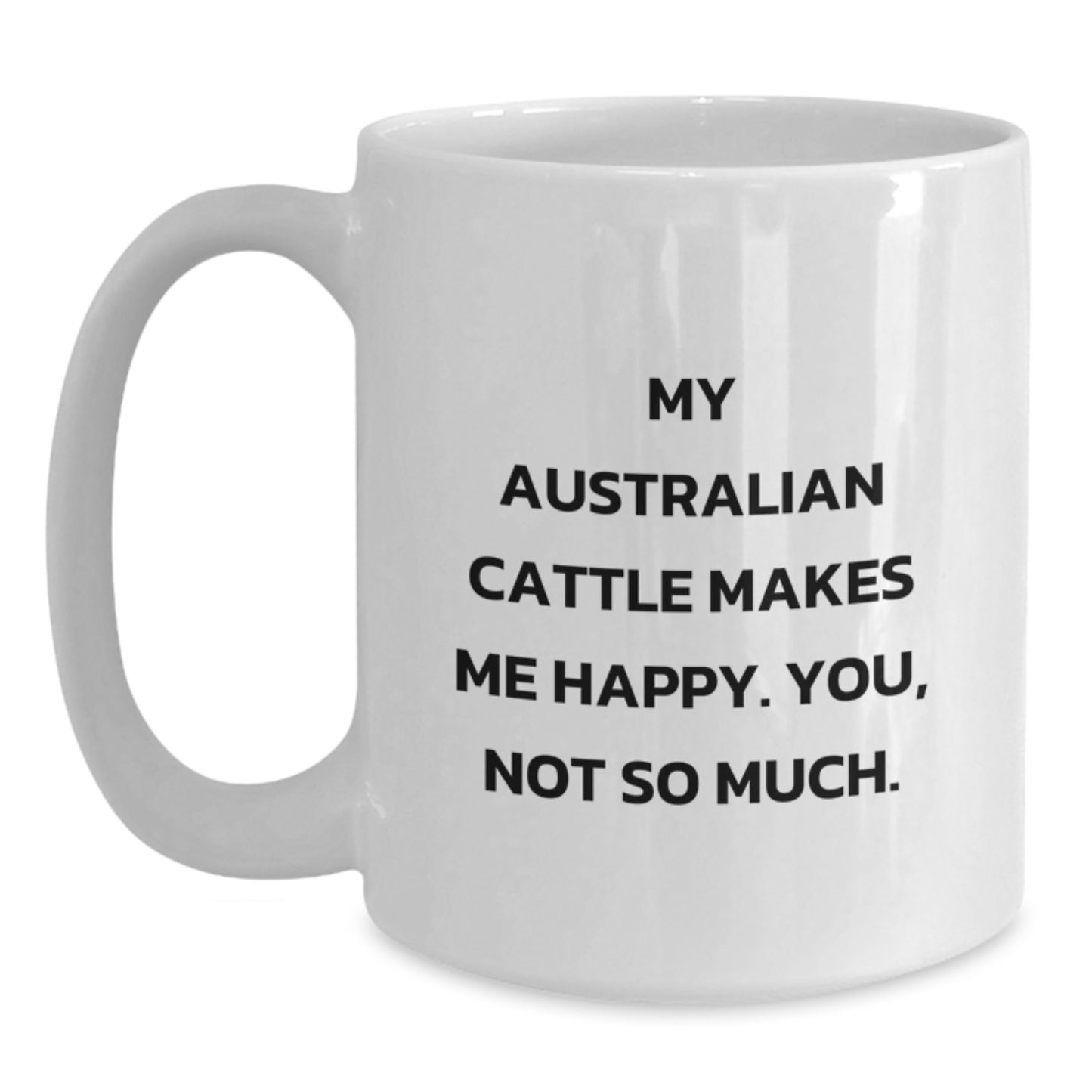 Funny Australian Cattle Dog Gifts for Men from Friends - White Coffee Mug, 'My Australian Cattle Makes Me Happy. You, Not So Much.' Quote Birthday Unique Gifts - Main