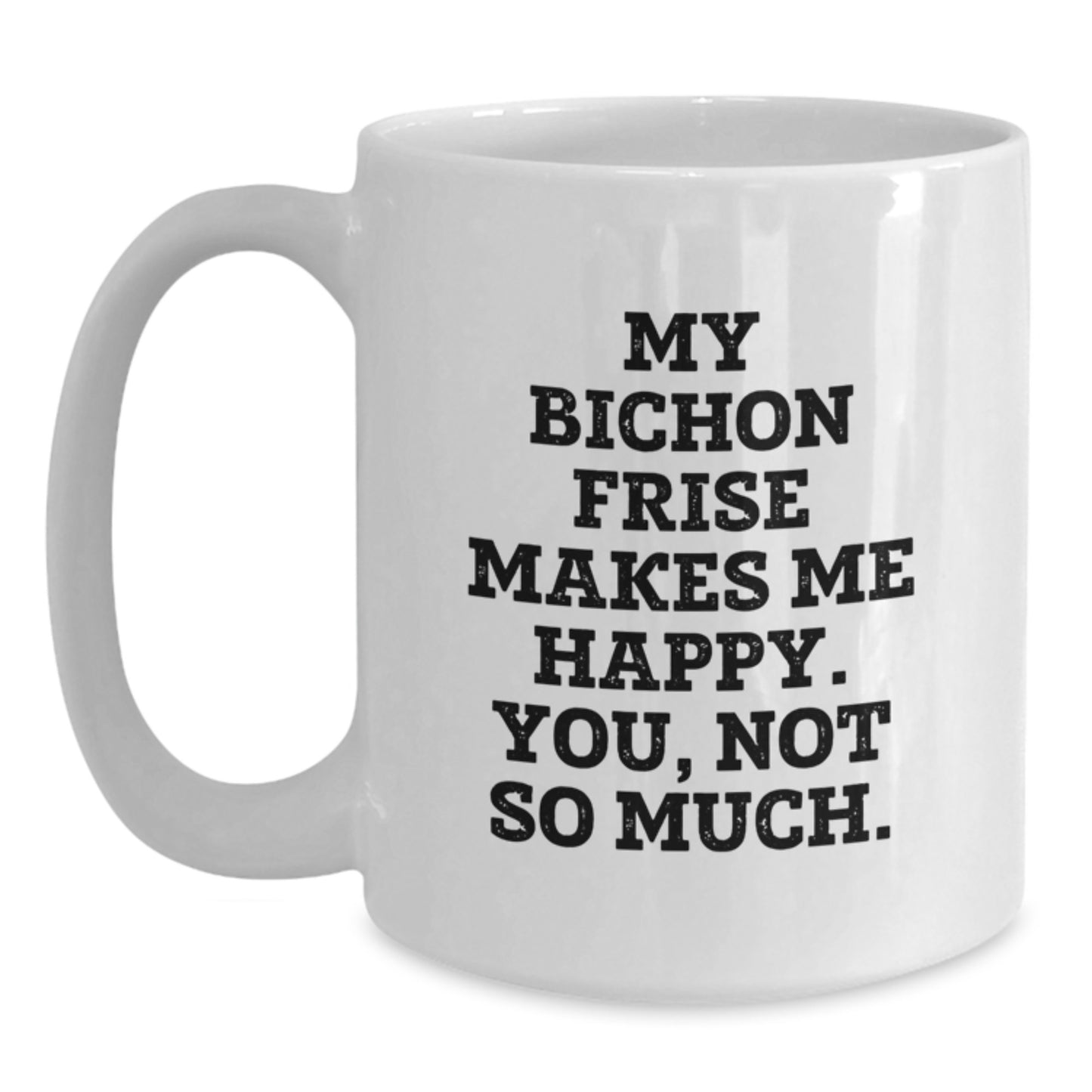 Funny Bichon Frise Dog Gifts for Men from Women - White Coffee Mug with Quote 'My Bichon Frise Makes Me Happy. You, Not So Much.' - Birthday Unique Gifts - Main