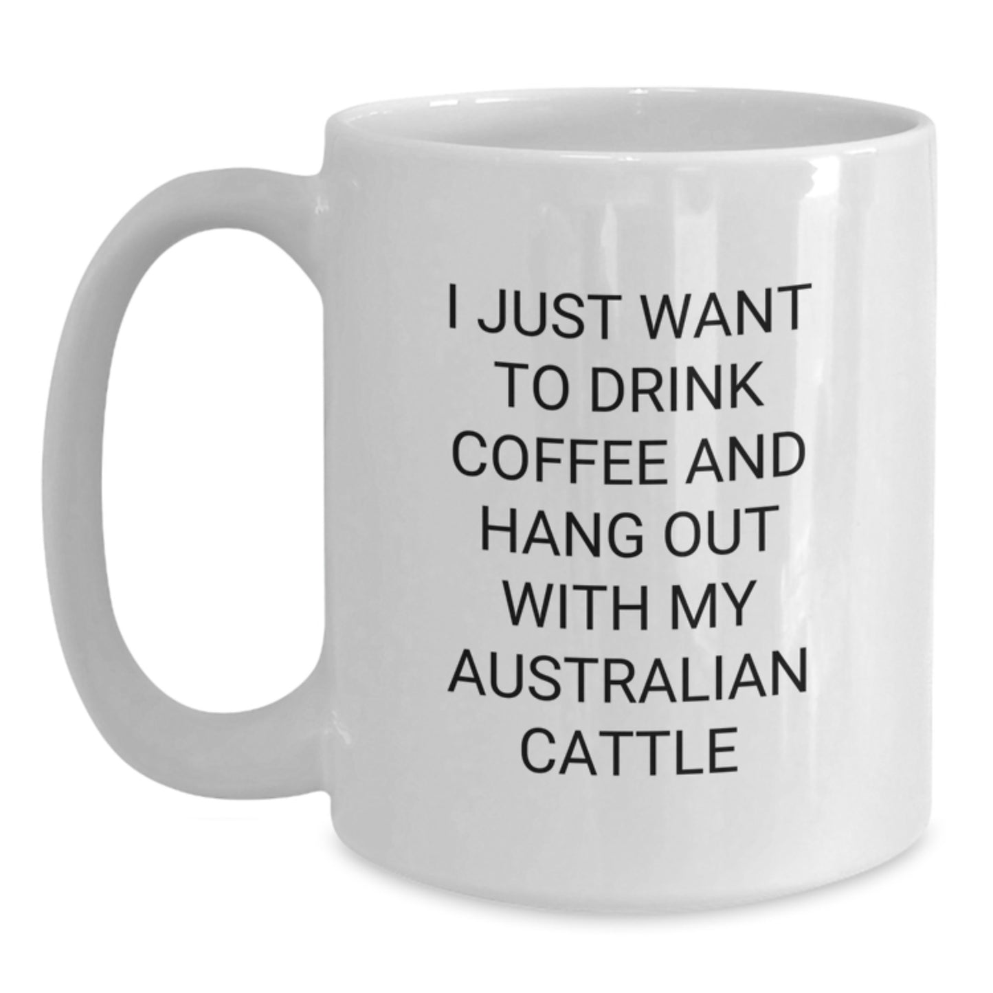 Funny Australian Cattle Dog Lover Gifts from Friends, Gifts for Australian Cattle Dog Enthusiasts, White Coffee Mug for Birthday, I Just Want to Drink Coffee, 11oz or 15oz - Main