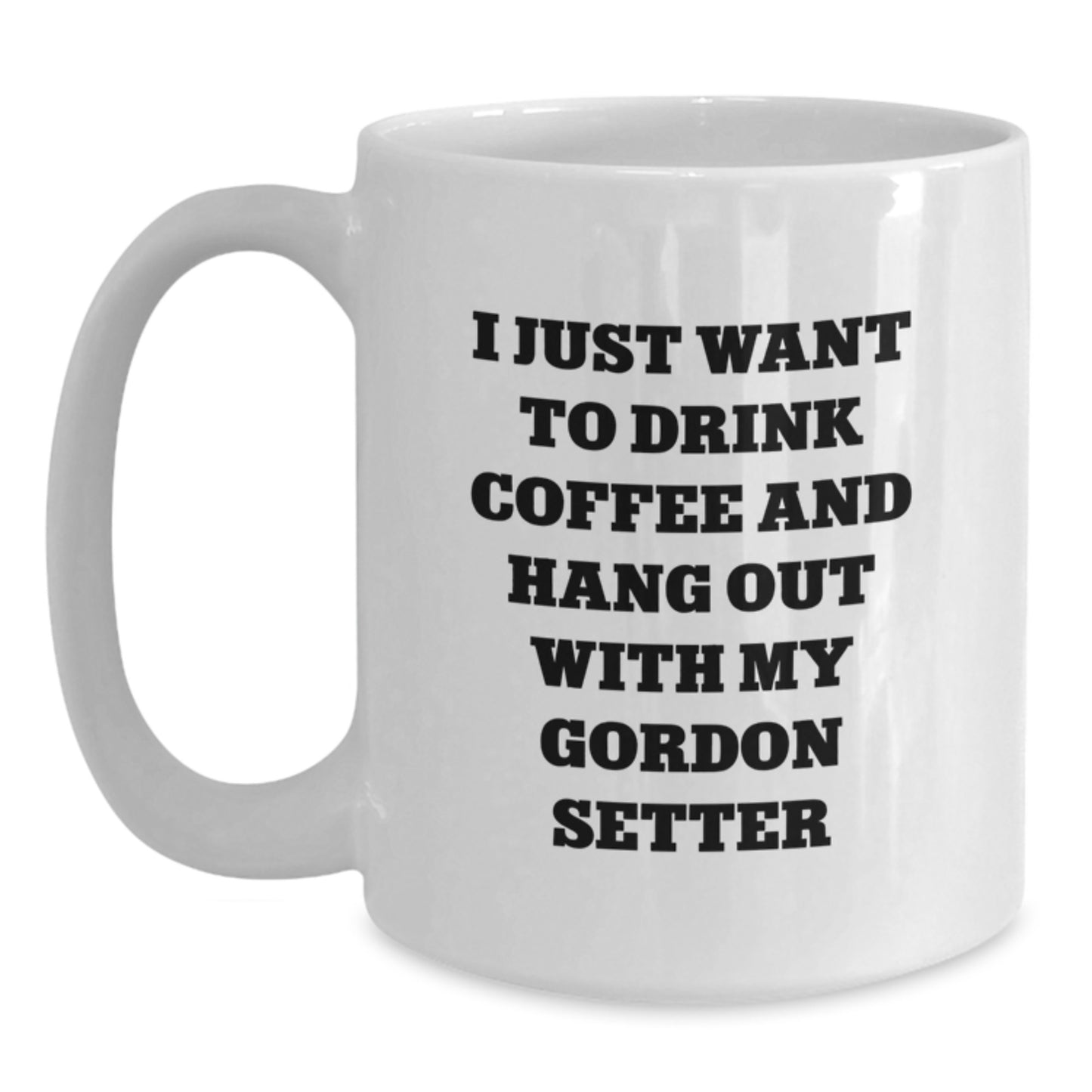 Gordon Setter Dog Lovers Gift - I Just Want To Drink Coffee And Hang Out With My Gordon Setter, Funny White Coffee Mug for Birthday, Gifts from Friends, Family - Main