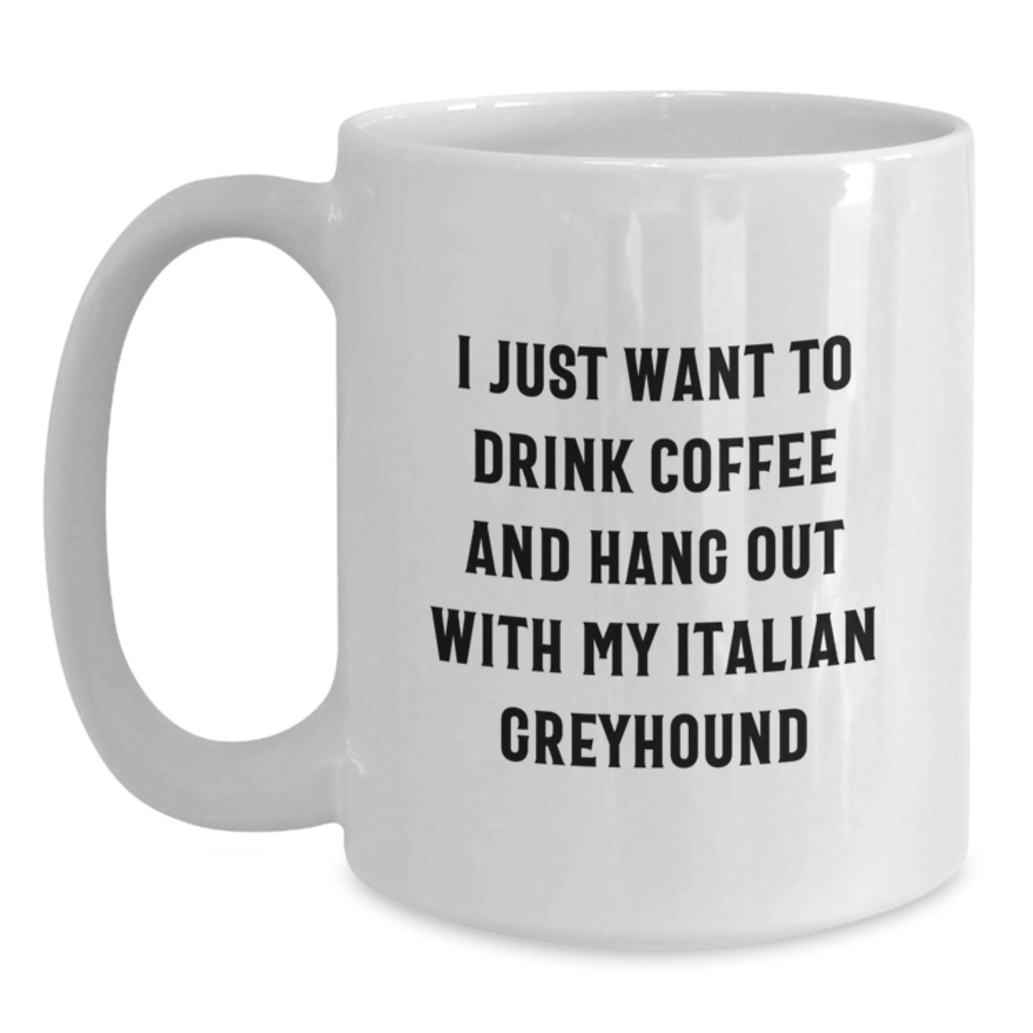 Funny Italian Greyhound Dog Lover Gifts from Friends for Birthday - 'I Just Want To Drink Coffee And Hang Out With My Italian Greyhound' Quote on White Ceramic Coffee Mug - Main