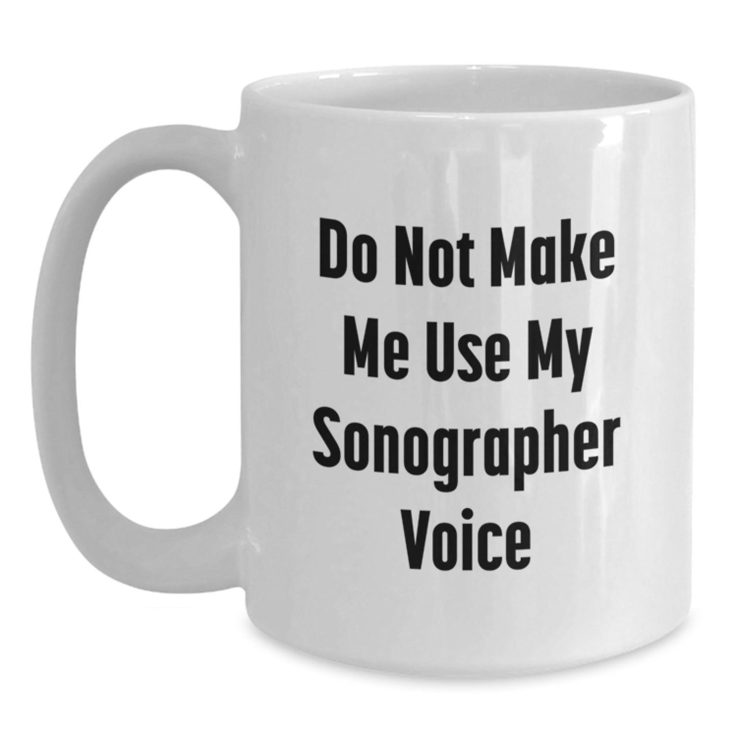 Sonographer Humor Gifts from Friends for Sonographer Birthday Unique White Coffee Mugs, Funny Quirky Mugs with Quote 'Do Not Make Me Use My Sonographer Voice' - Main