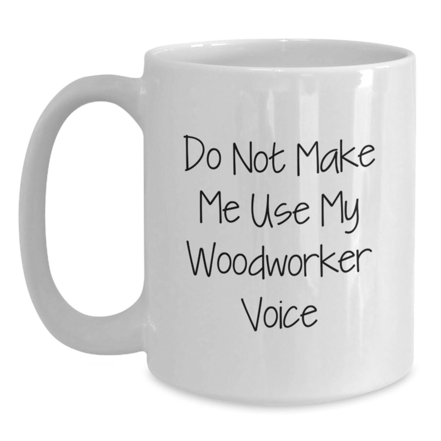 Woodworker Humor Gifts from Friends to Family - White Coffee Mug for Graduation, Funny Quote about Woodworking, 11oz or 15oz Ceramic Mug - Main