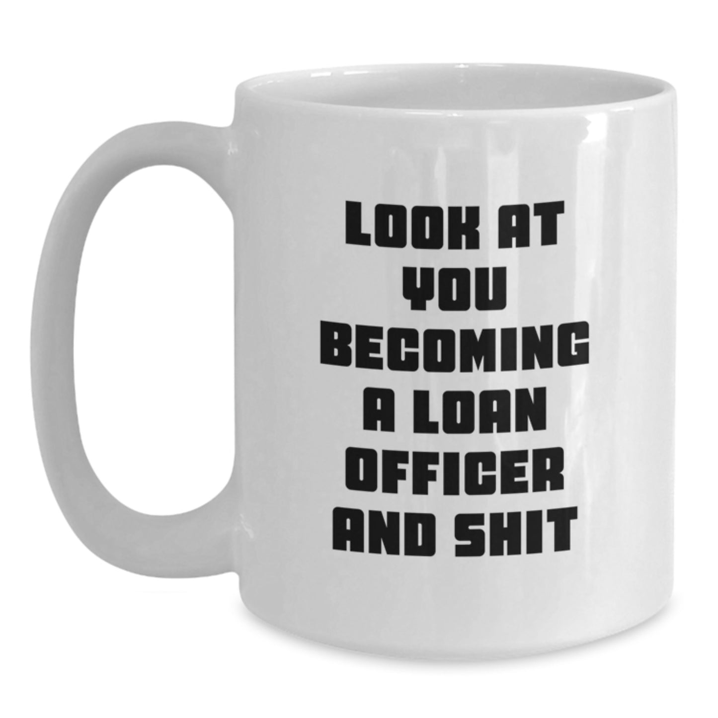 Funny Loan Officer Gifts from Friends - White Coffee Mug for Birthday - 'Look At You Becoming A Loan Officer And Shit' - Main
