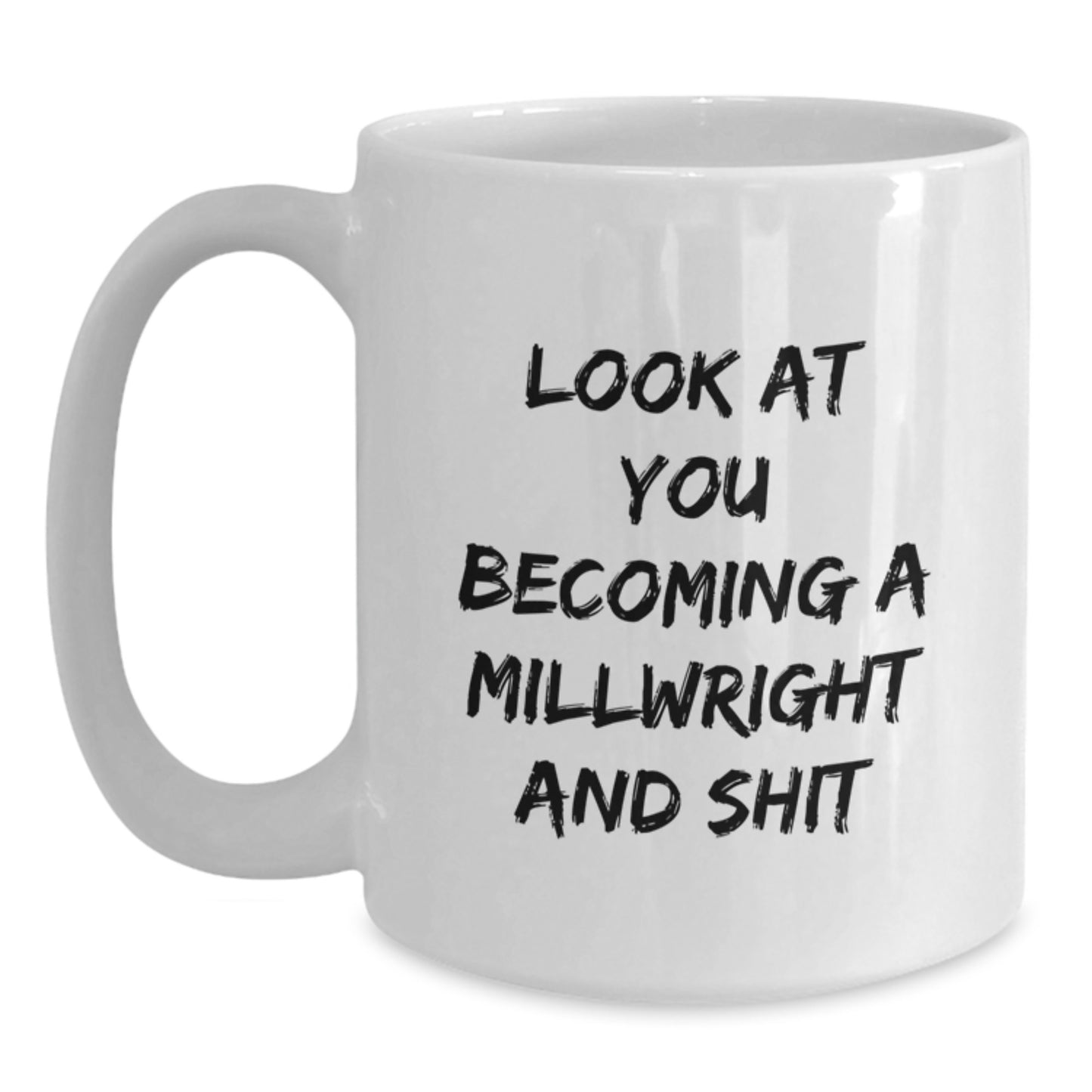 Funny Millwright Gifts for Him or Her, White Coffee Mug, 'Look At You Becoming A Millwright And Shit', Unique Graduation Gifts from Friends, Coworkers, or Family - Main