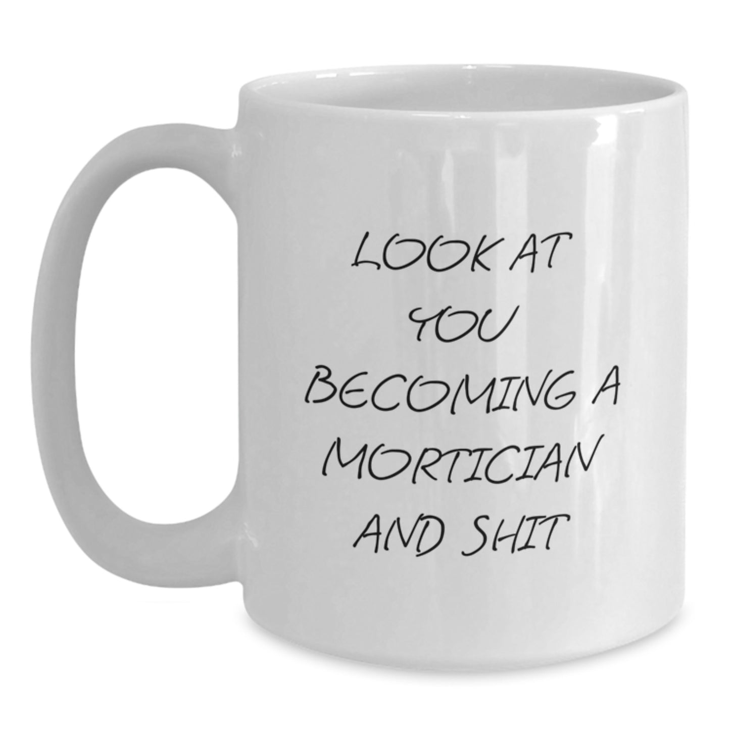 Mortician Humor Gifts from Friends for a Unique Graduation - 'Look At You Becoming A Mortician And Shit' White Coffee Mug - Main