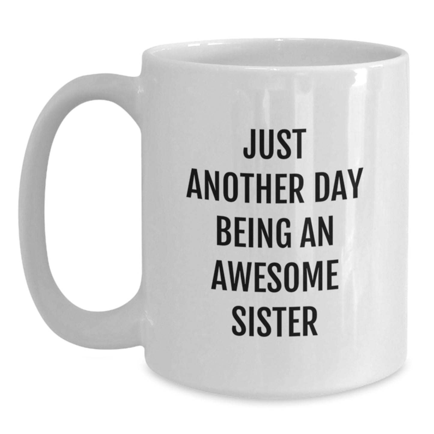 Funny Sister Gifts - Just Another Day Being An Awesome Sister White Coffee Mug for Birthday, Gifts from Family to Sister - Main