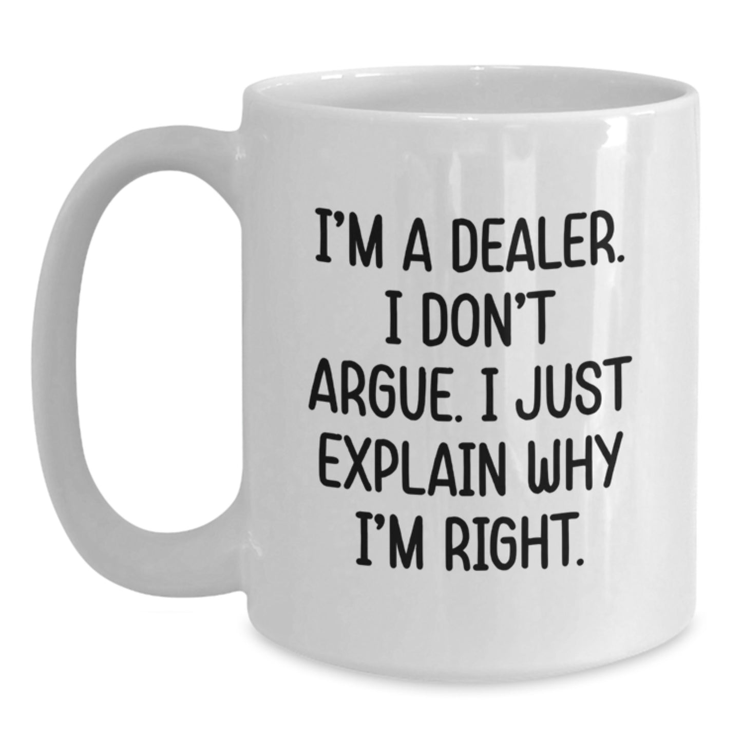 Funny Dealer Gifts for Men, Women, and Friends - White Coffee Mug with Quote 'I'm A Dealer. I Don't Argue. I Just Explain Why I'm Right.' - Ideal Gift for Graduation - Main