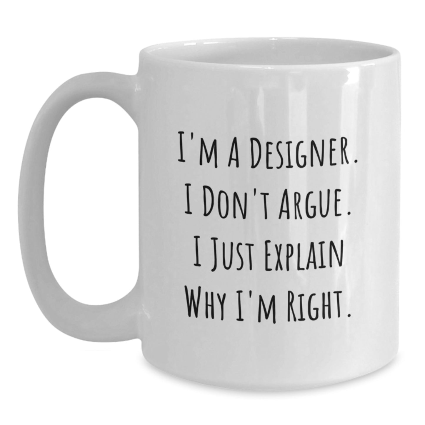 Funny Designer Gifts for Her or Him, 'I'm A Designer. I Don't Argue. I Just Explain Why I'm Right.' White Coffee Mug, Perfect Graduation Present from Friends or Coworkers - Main