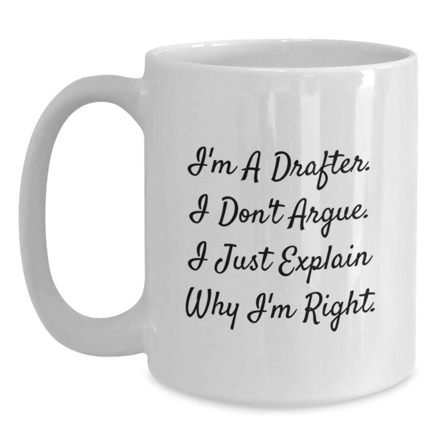 Drafter Humor White Coffee Mug, Gifts from Family to Friends, Funny Birthday Idea for Men and Women, I'm Right Quote, 11oz or 15oz Ceramic, Microwave and Dishwasher Safe - Main