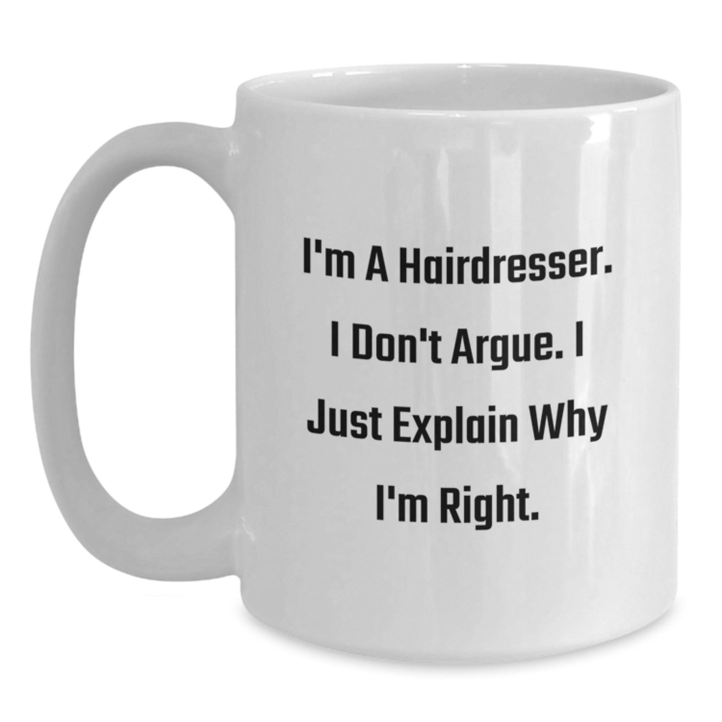 Funny Hairdresser Gifts from Friends - White Coffee Mug for Birthday, 'I'm A Hairdresser. I Don't Argue. I Just Explain Why I'm Right.' - Main
