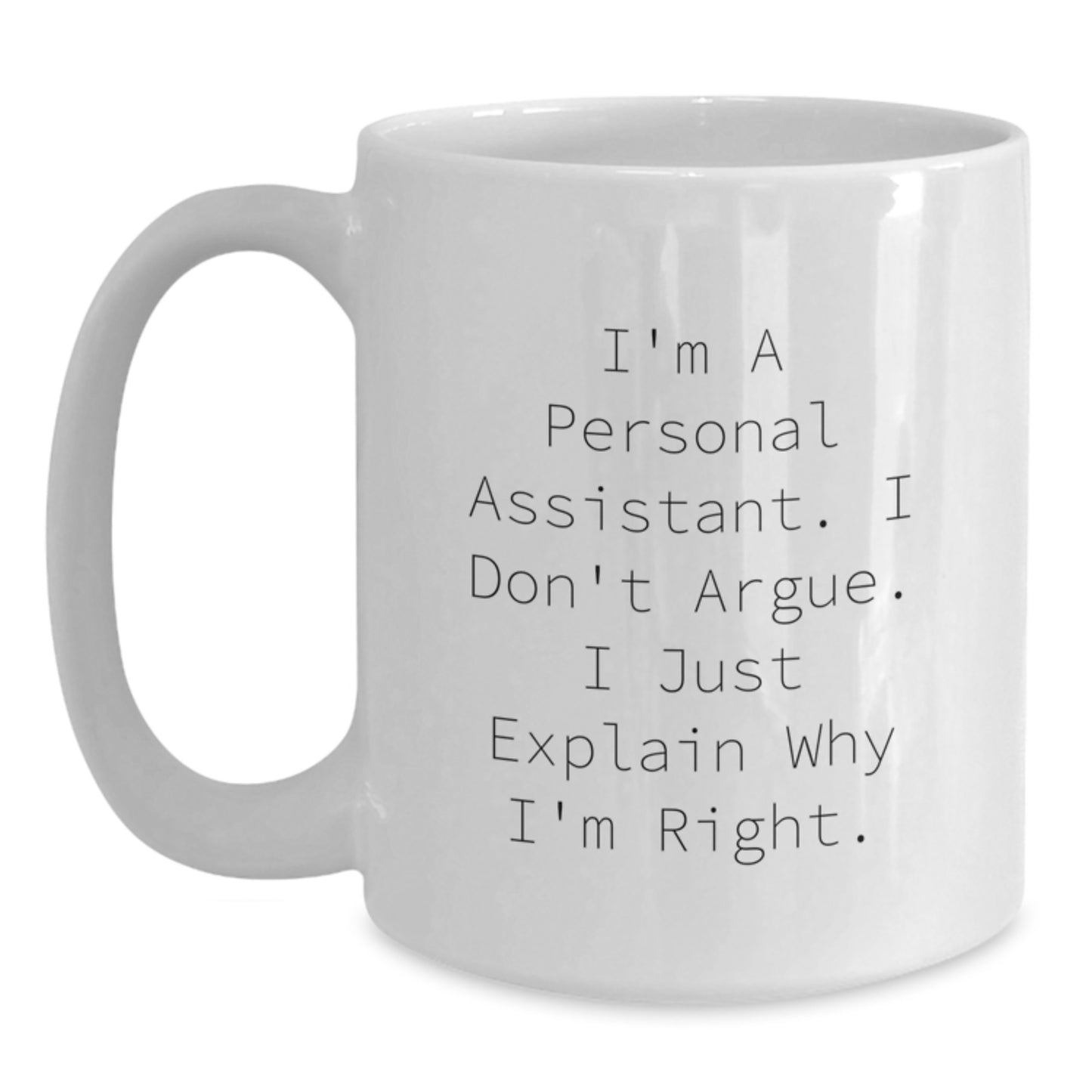 Funny Personal Assistant Gifts for Graduation - 'I'm A Personal Assistant. I Don't Argue. I Just Explain Why I'm Right.' White Coffee Mug from Friends to Coworkers - Main