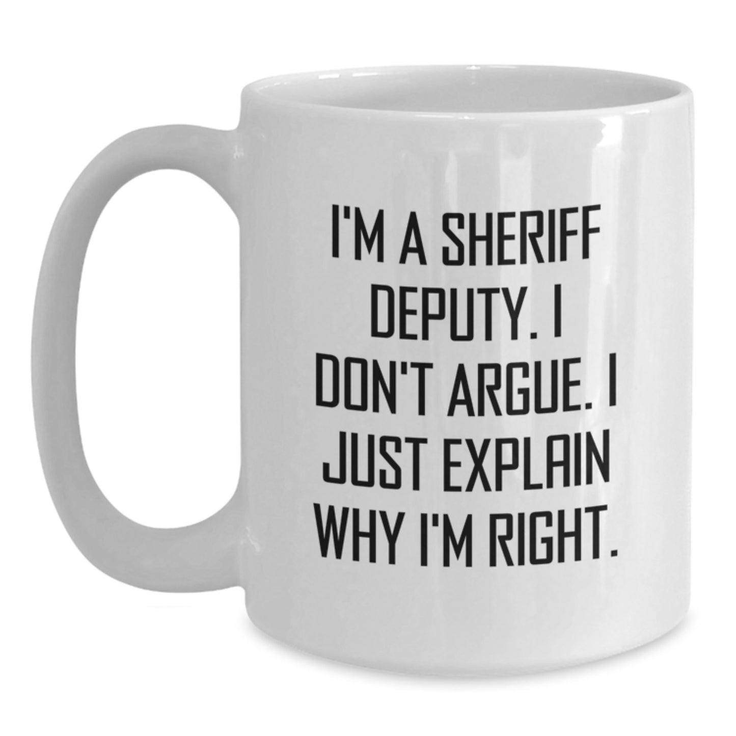 Sheriff Deputy Gifts, Funny White Coffee Mug, Birthday Unique Gifts from Friends for Sheriff Deputy, 'I'm A Sheriff Deputy. I Don't Argue. I Just Explain Why I'm Right.' - Main