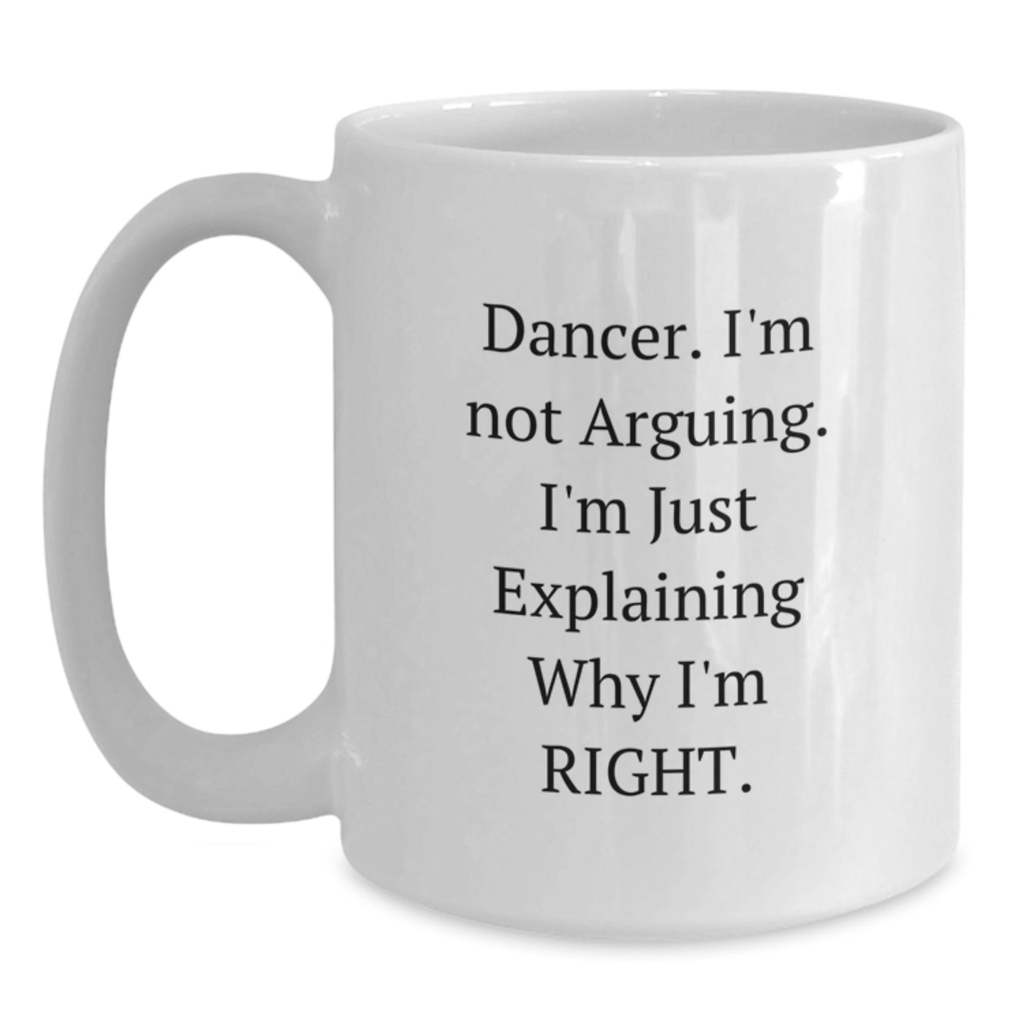 Funny Dancer Gifts from Friends for Graduation - Dancer White Coffee Mug, I'm Not Arguing, I'm Just Explaining Why I'm Right, Gifts for Dancer, Men, Women, Friends - Main