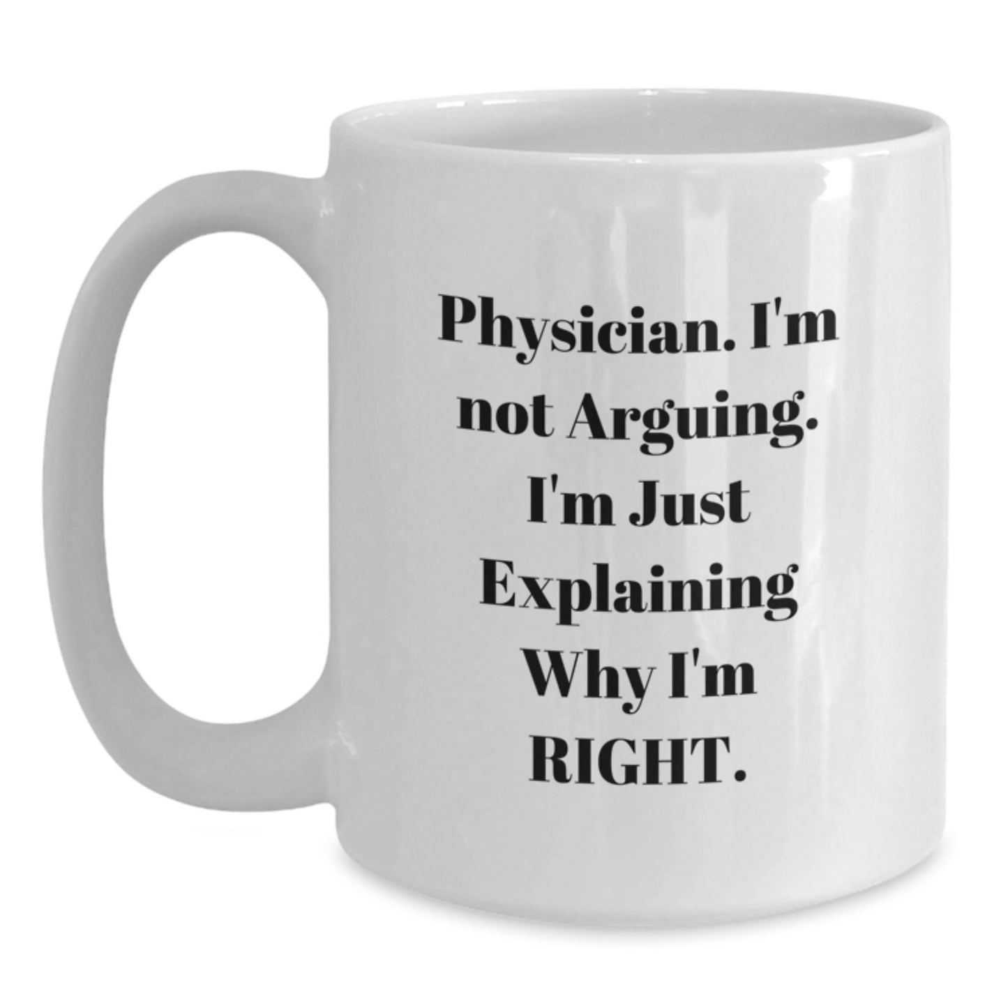 Funny Physician Mugs, Gifts from Friends or Family for Birthday, 'I'm Not Arguing. I'm Just Explaining Why I'm Right.' - Main