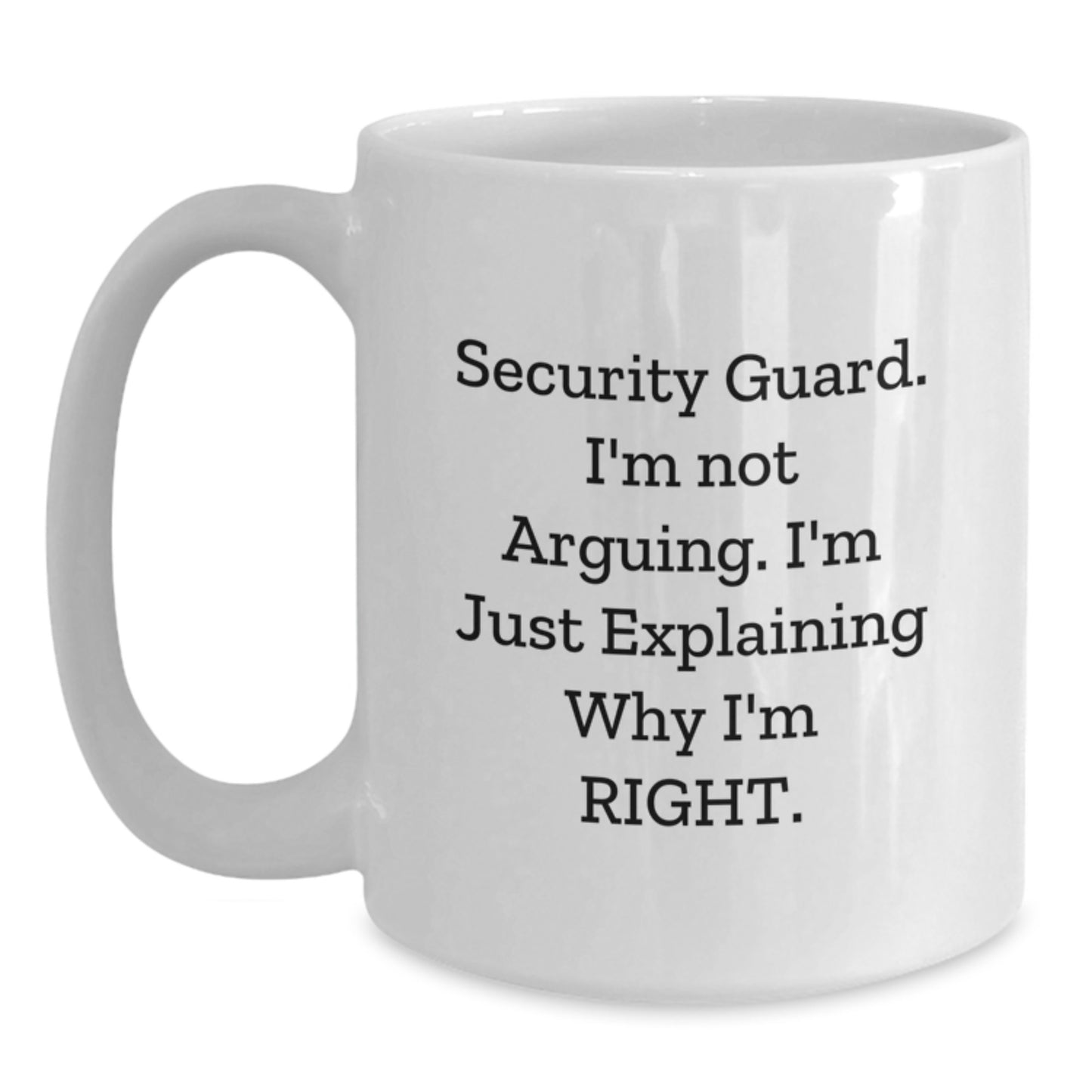 Funny Security Guard Gifts from Friends - 'I'm Not Arguing. I'm Just Explaining Why I'm Right.' White Coffee Mug for Security Guard Birthday - Main